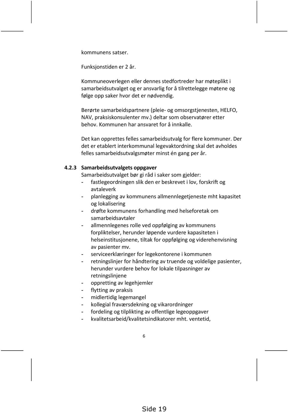 Berørte samarbeidspartnere (pleie- og omsorgstjenesten, HELFO, NAV, praksiskonsulenter mv.) deltar som observatører etter behov. Kommunen har ansvaret for å innkalle.