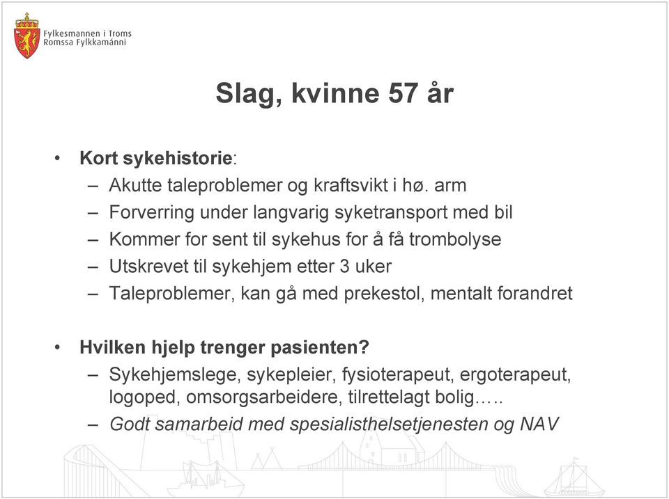 sykehjem etter 3 uker Taleproblemer, kan gå med prekestol, mentalt forandret Hvilken hjelp trenger pasienten?