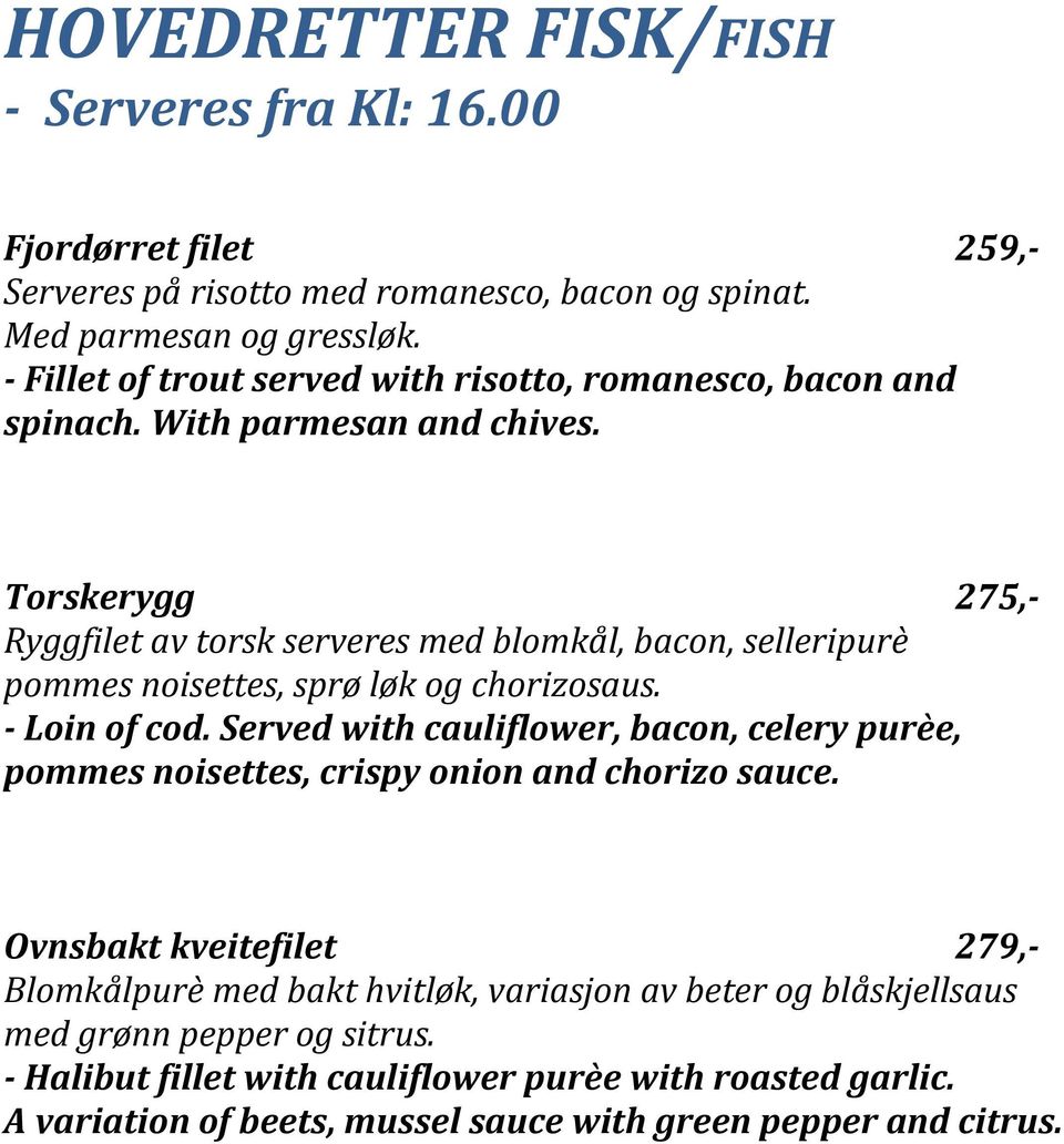 Torskerygg 275,- Ryggfilet av torsk serveres med blomkål, bacon, selleripurè pommes noisettes, sprø løk og chorizosaus. - Loin of cod.
