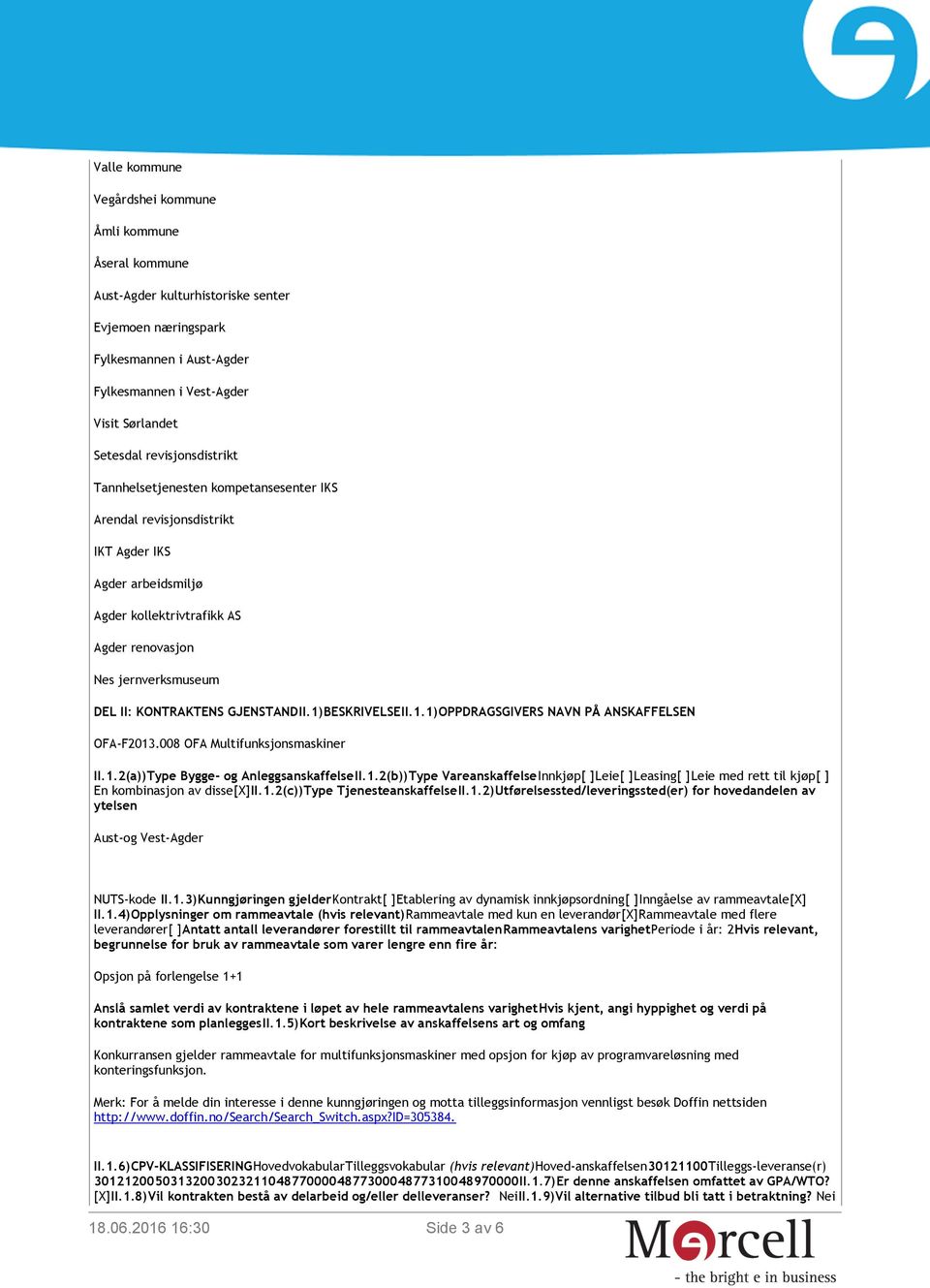 KONTRAKTENS GJENSTANDII.1)BESKRIVELSEII.1.1)OPPDRAGSGIVERS NAVN PÅ ANSKAFFELSEN OFA-F2013.008 OFA Multifunksjonsmaskiner II.1.2(a))Type Bygge- og AnleggsanskaffelseII.1.2(b))Type VareanskaffelseInnkjøp[ ]Leie[ ]Leasing[ ]Leie med rett til kjøp[ ] En kombinasjon av disse[x]ii.