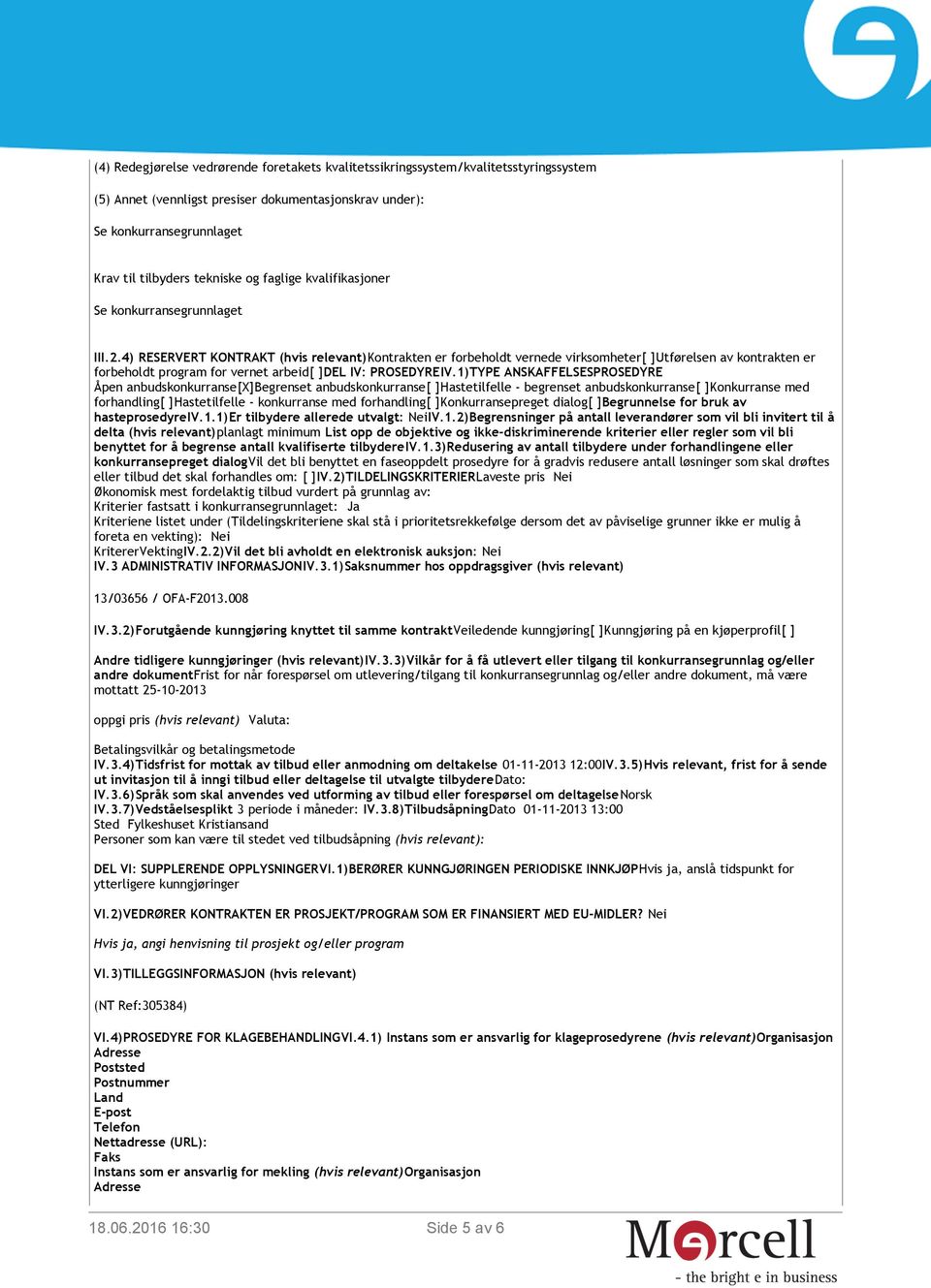 1)TYPE ANSKAFFELSESPROSEDYRE Åpen anbudskonkurranse[x]begrenset anbudskonkurranse[ ]Hastetilfelle - begrenset anbudskonkurranse[ ]Konkurranse med forhandling[ ]Hastetilfelle - konkurranse med