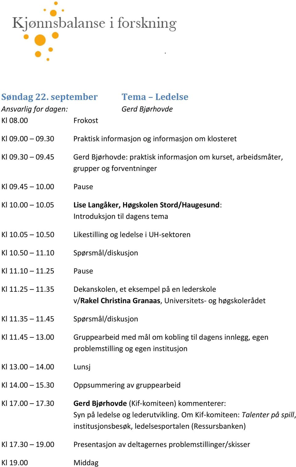 00 Praktisk informasjon og informasjon om klosteret Gerd Bjørhovde: praktisk informasjon om kurset, arbeidsmåter, grupper og forventninger Lise Langåker, Høgskolen Stord/Haugesund: Likestilling og