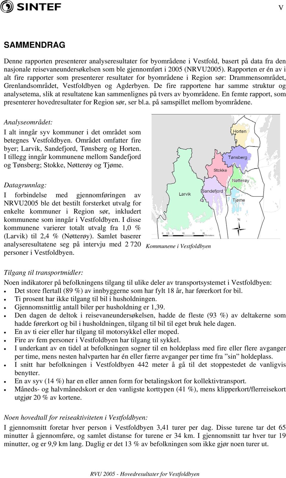 De fire rapportene har samme struktur og analysetema, slik at resultatene kan sammenlignes på tvers av byområdene. En femte rapport, som presenterer hovedresultater for Region sør, ser bl.a. på samspillet mellom byområdene.