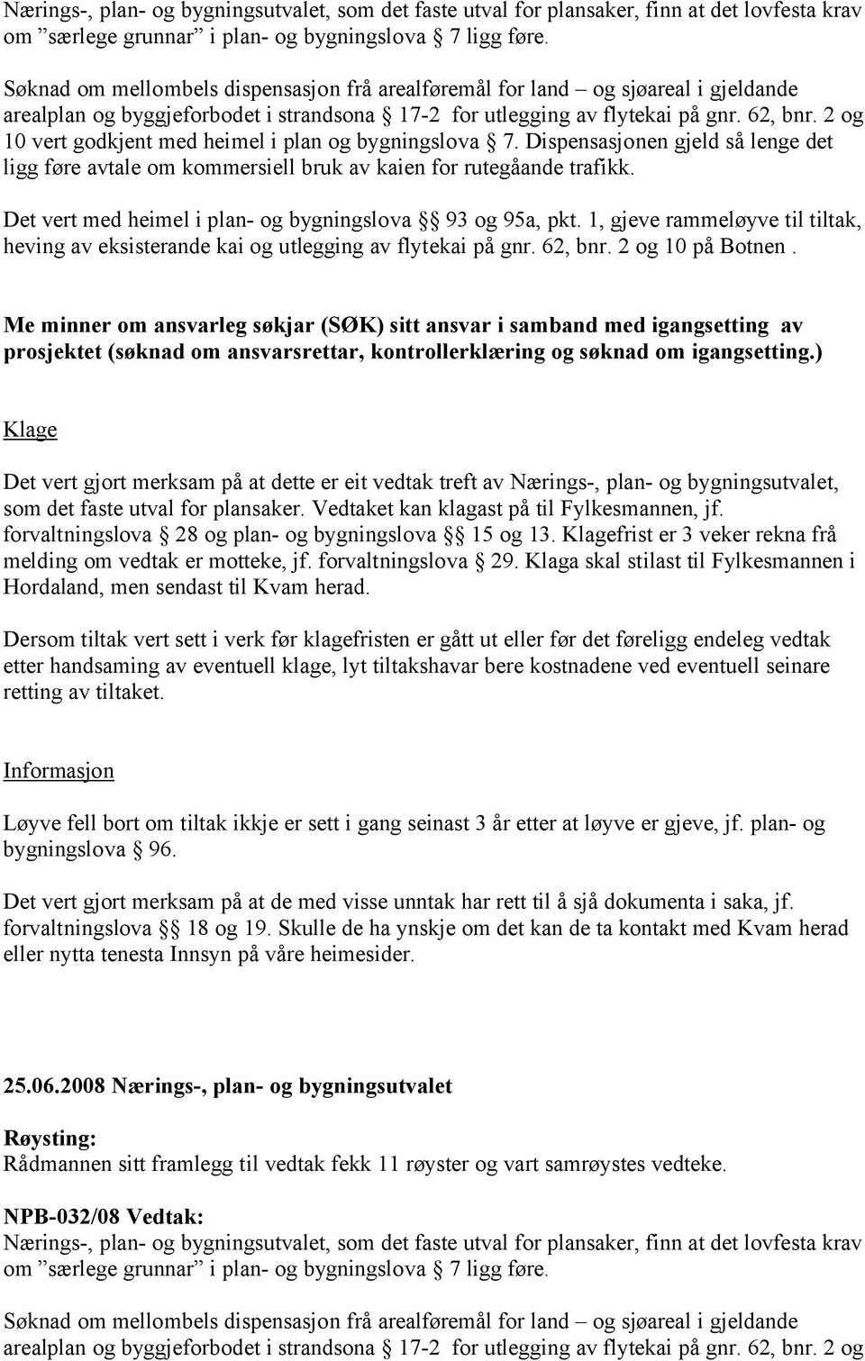 2 og 10 vert godkjent med heimel i plan og bygningslova 7. Dispensasjonen gjeld så lenge det ligg føre avtale om kommersiell bruk av kaien for rutegåande trafikk.