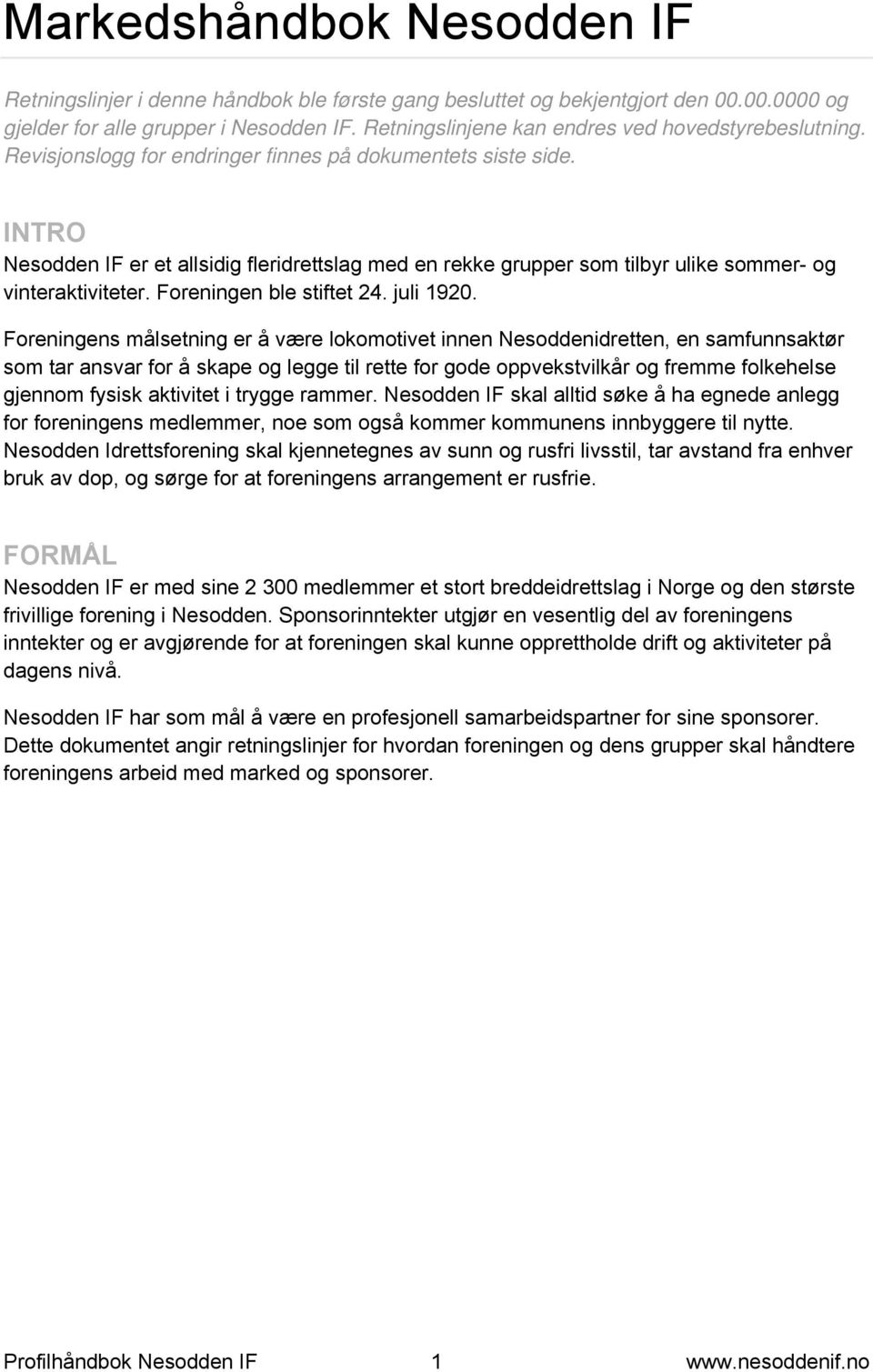 INTRO Nesodden IF er et allsidig fleridrettslag med en rekke grupper som tilbyr ulike sommer- og vinteraktiviteter. Foreningen ble stiftet 24. juli 1920.