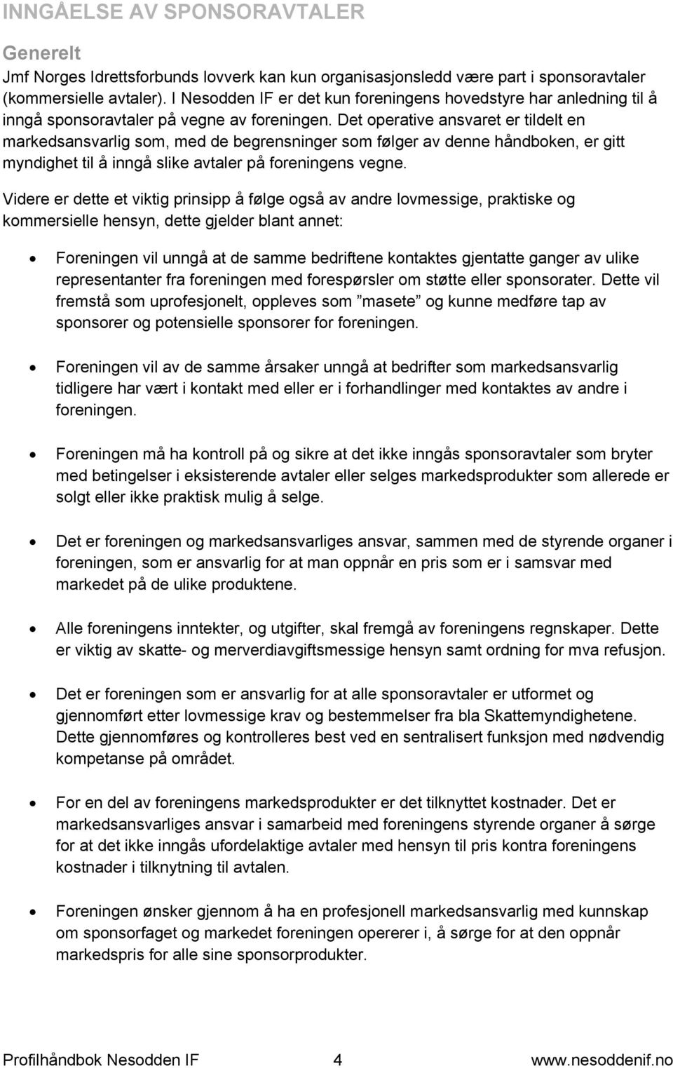 Det operative ansvaret er tildelt en markedsansvarlig som, med de begrensninger som følger av denne håndboken, er gitt myndighet til å inngå slike avtaler på foreningens vegne.