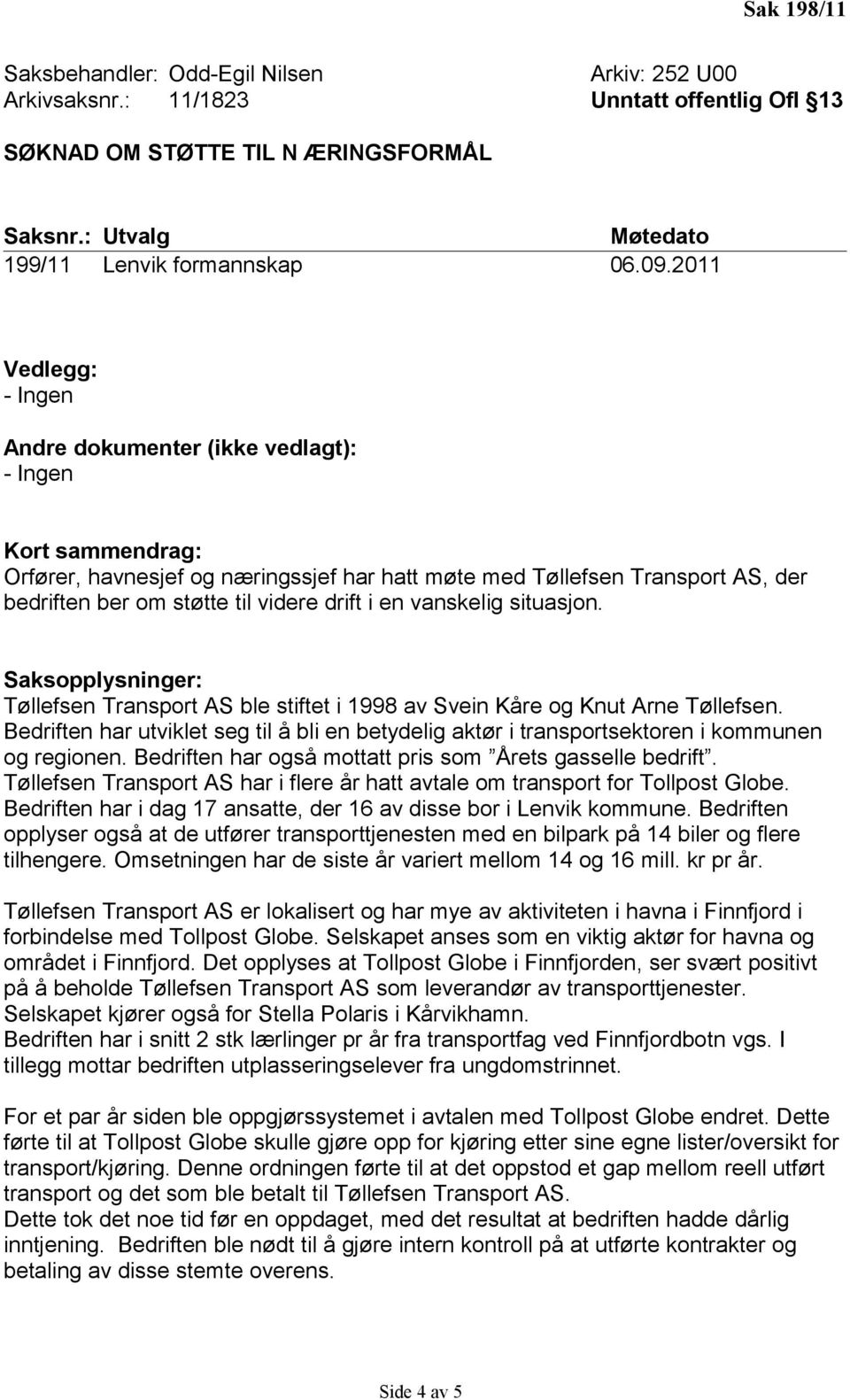 drift i en vanskelig situasjon. Saksopplysninger: Tøllefsen Transport AS ble stiftet i 1998 av Svein Kåre og Knut Arne Tøllefsen.