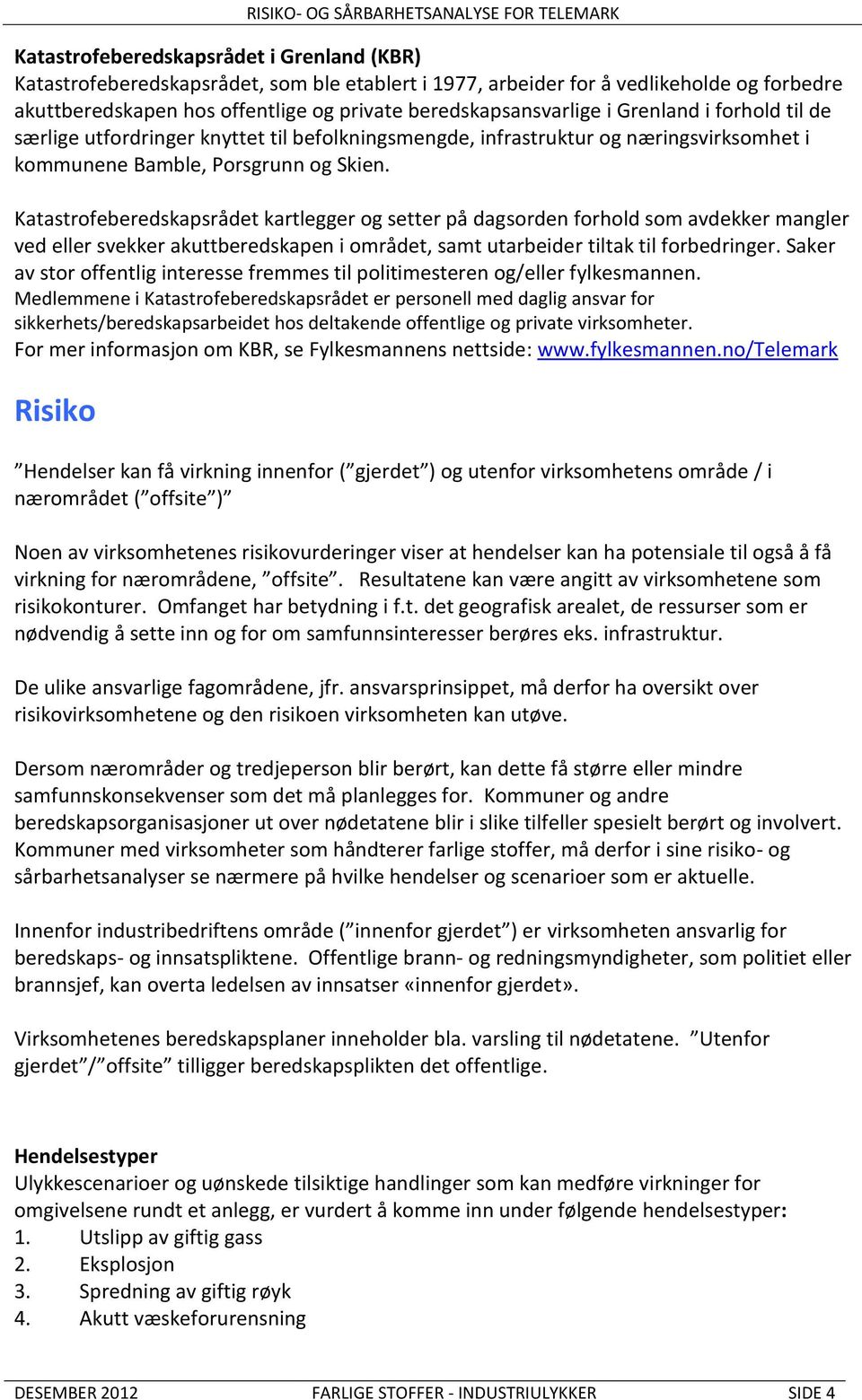 Katastrofeberedskapsrådet kartlegger og setter på dagsorden forhold som avdekker mangler ved eller svekker akuttberedskapen i området, samt utarbeider tiltak til forbedringer.