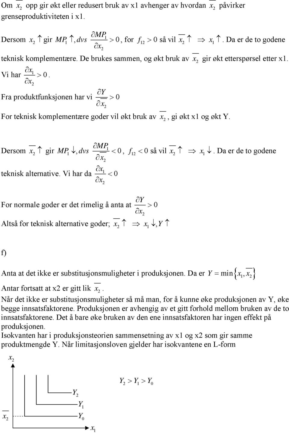 MP Dersom x gir MP, dvs < 0 teknisk alternative. Vi har da < 0 For normale goder er det rimelig å anta at, f 0 så vil x x <.