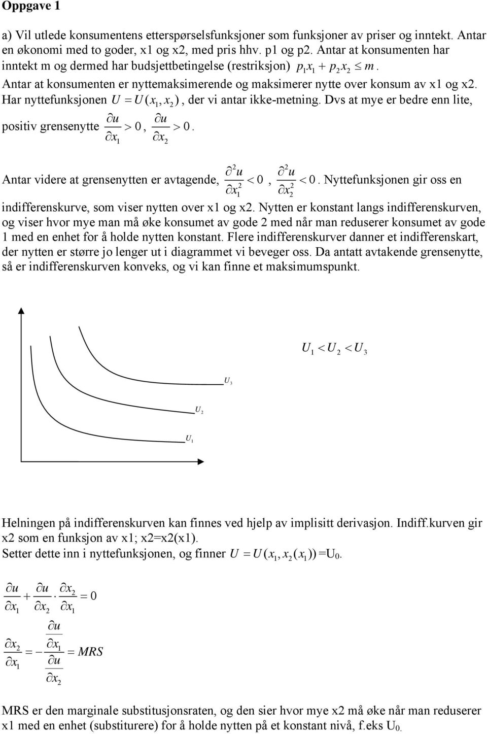 Dvs at mye er bedre enn lite, u ositiv grensenytte > 0, > 0. u u Antar videre at grensenytten er avtagende, < 0, < 0. Nyttefunksjonen gir oss en indifferenskurve, som viser nytten over x og x.