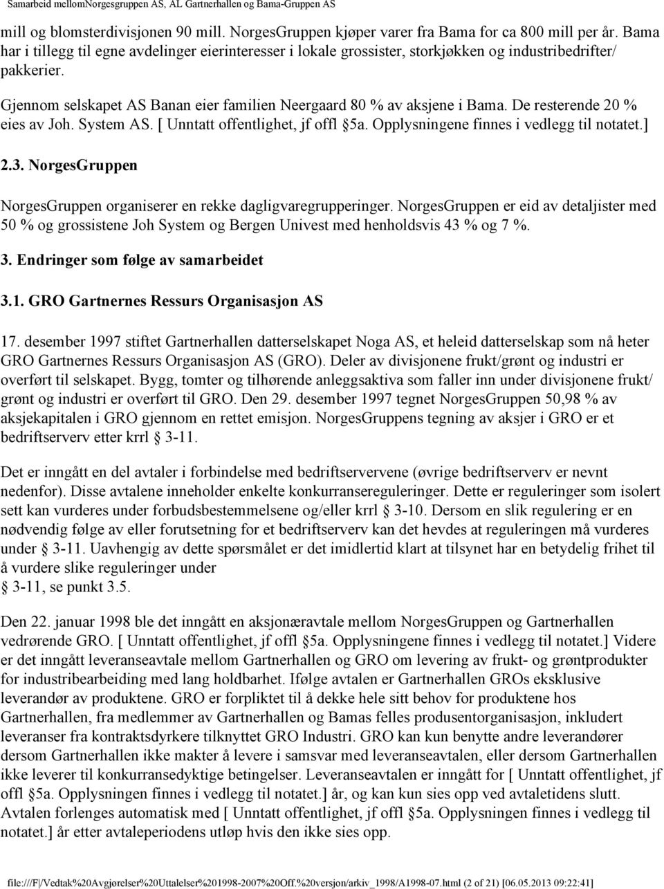 De resterende 20 % eies av Joh. System AS. [ Unntatt offentlighet, jf offl 5a. Opplysningene finnes i vedlegg til notatet.] 2.3.