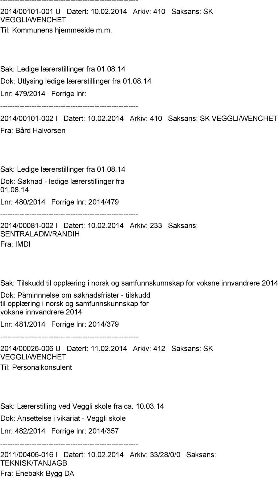 08.14 Dok: Søknad - ledige lærerstillinger fra 01.08.14 Lnr: 480/2014 Forrige lnr: 2014/479 2014/00081-002 