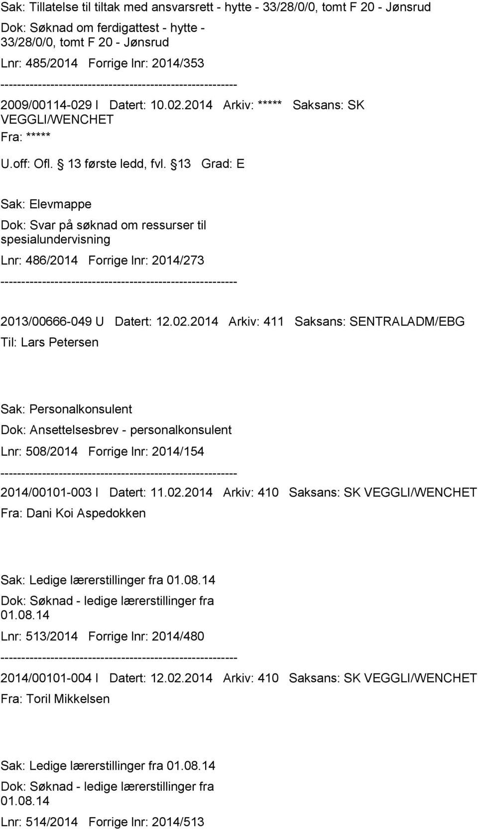 13 Grad: E Sak: Elevmappe Dok: Svar på søknad om ressurser til spesialundervisning Lnr: 486/2014 Forrige lnr: 2014/273 2013/00666-049 U Datert: 12.02.