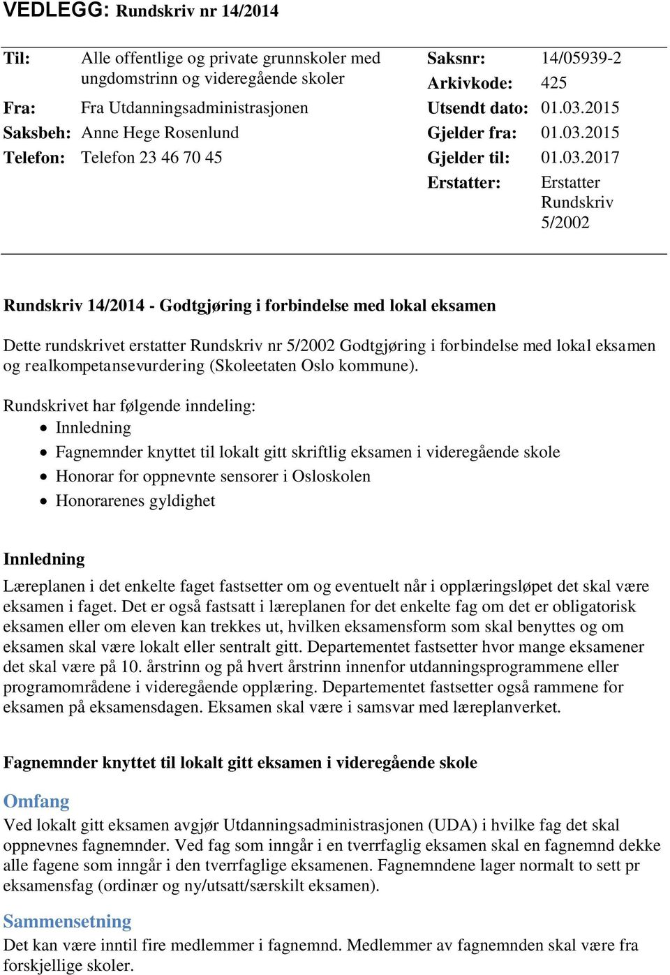 2015 Saksbeh: Anne Hege Rosenlund Gjelder fra: 2015 Telefon: Telefon 23 46 70 45 Gjelder til: 2017 Erstatter: Erstatter Rundskriv 5/2002 Rundskriv 14/2014 - Godtgjøring i forbindelse med lokal