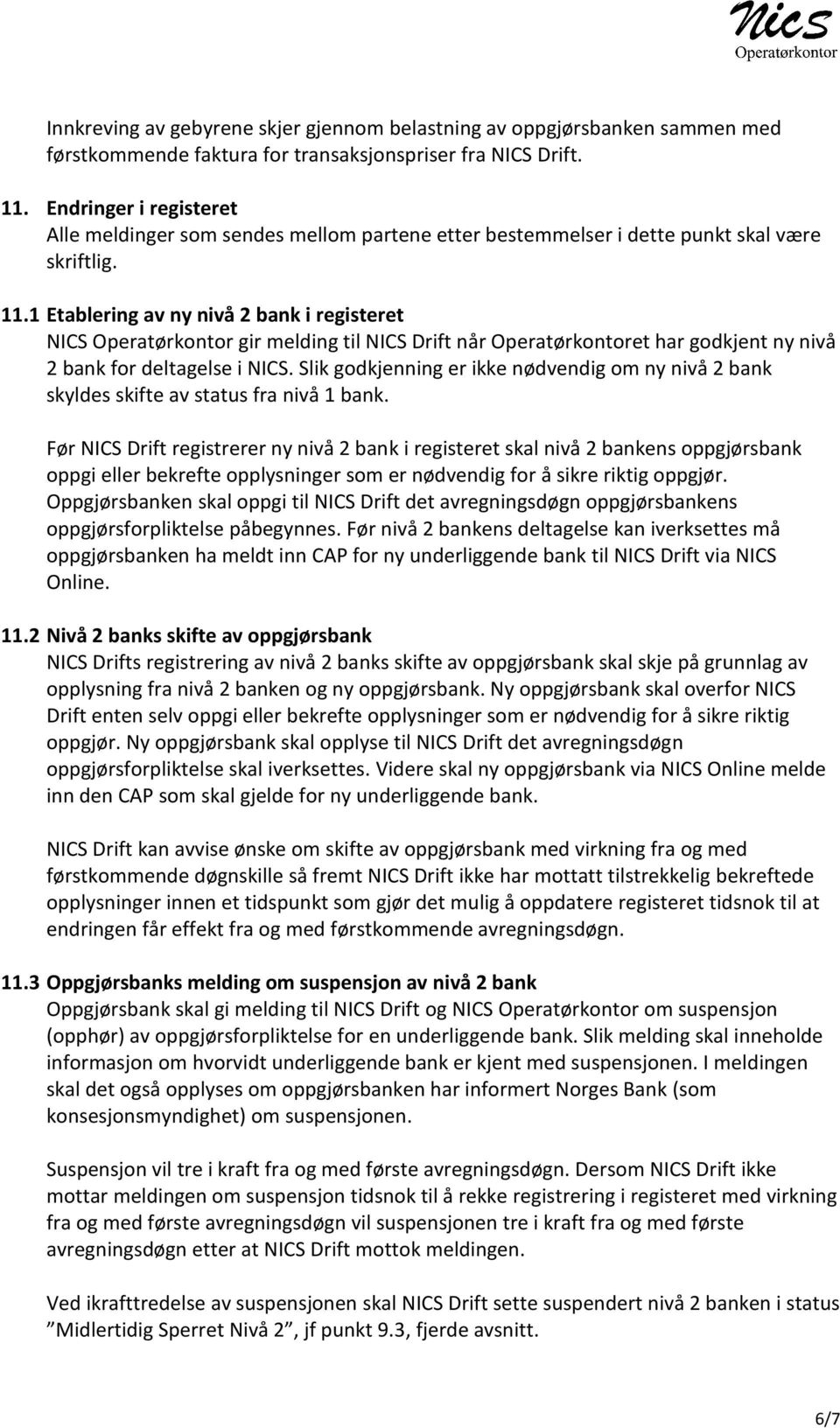 1 Etablering av ny nivå 2 bank i registeret NICS Operatørkontor gir melding til NICS Drift når Operatørkontoret har godkjent ny nivå 2 bank for deltagelse i NICS.