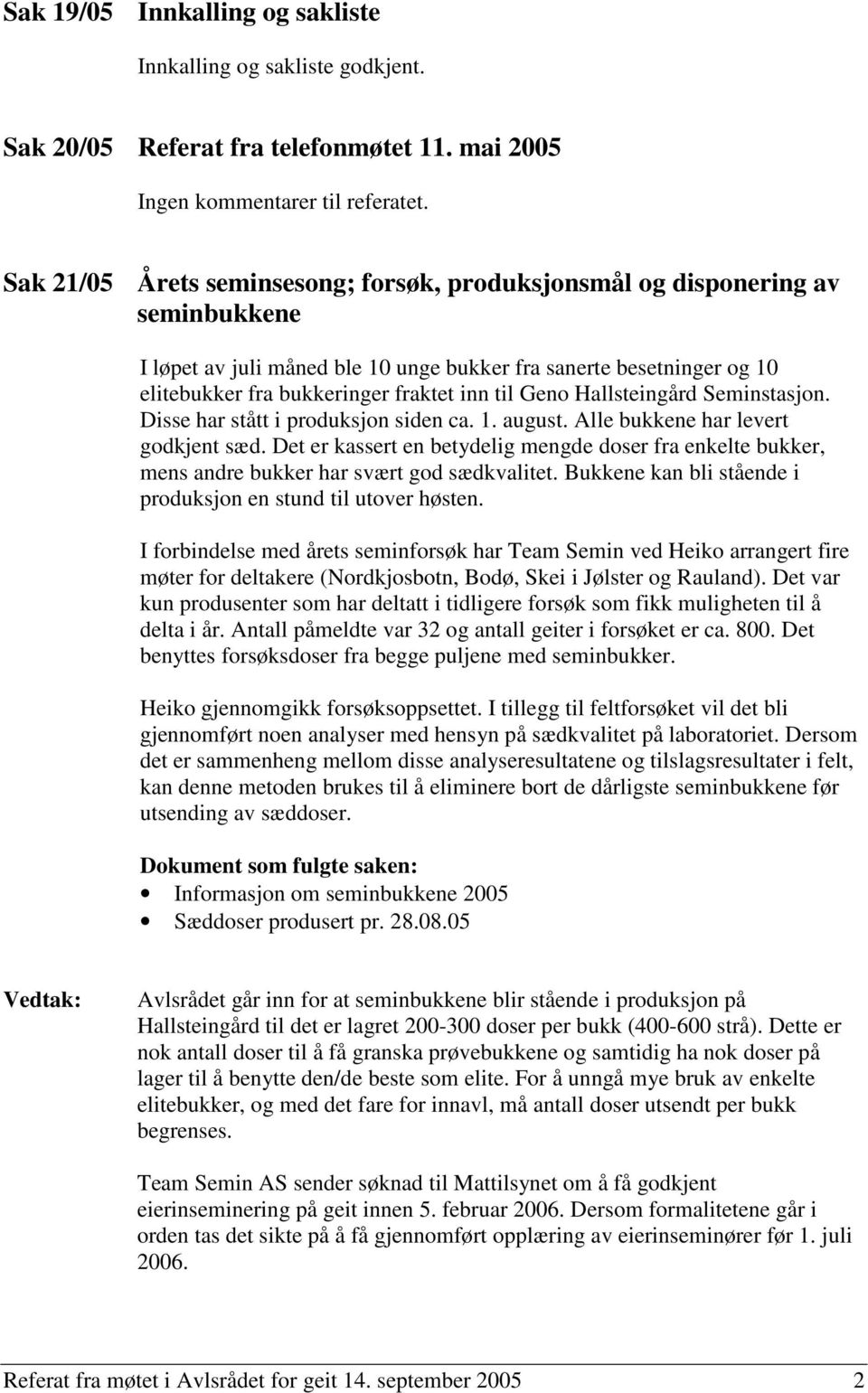 Geno Hallsteingård Seminstasjon. Disse har stått i produksjon siden ca. 1. august. Alle bukkene har levert godkjent sæd.