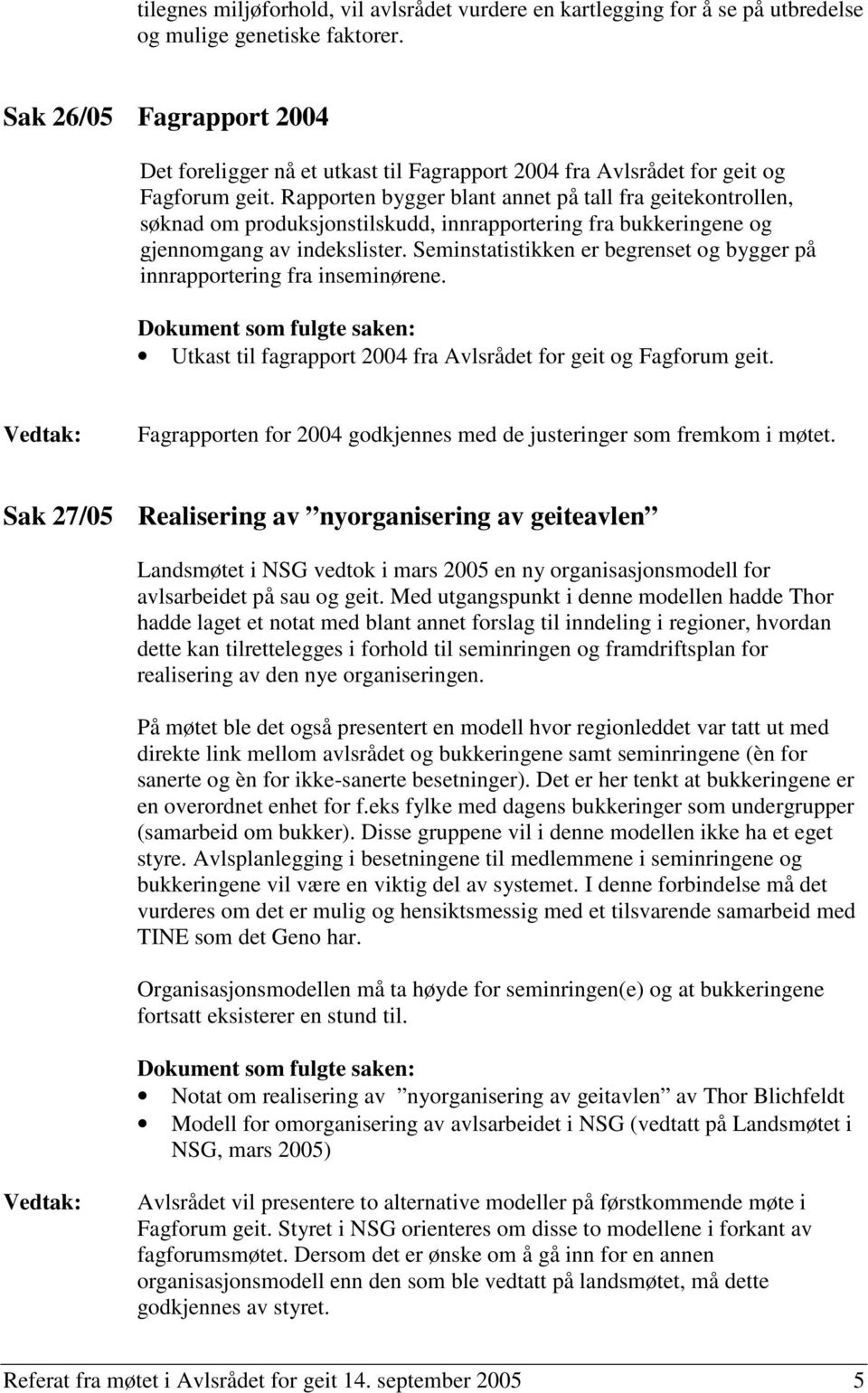 Rapporten bygger blant annet på tall fra geitekontrollen, søknad om produksjonstilskudd, innrapportering fra bukkeringene og gjennomgang av indekslister.