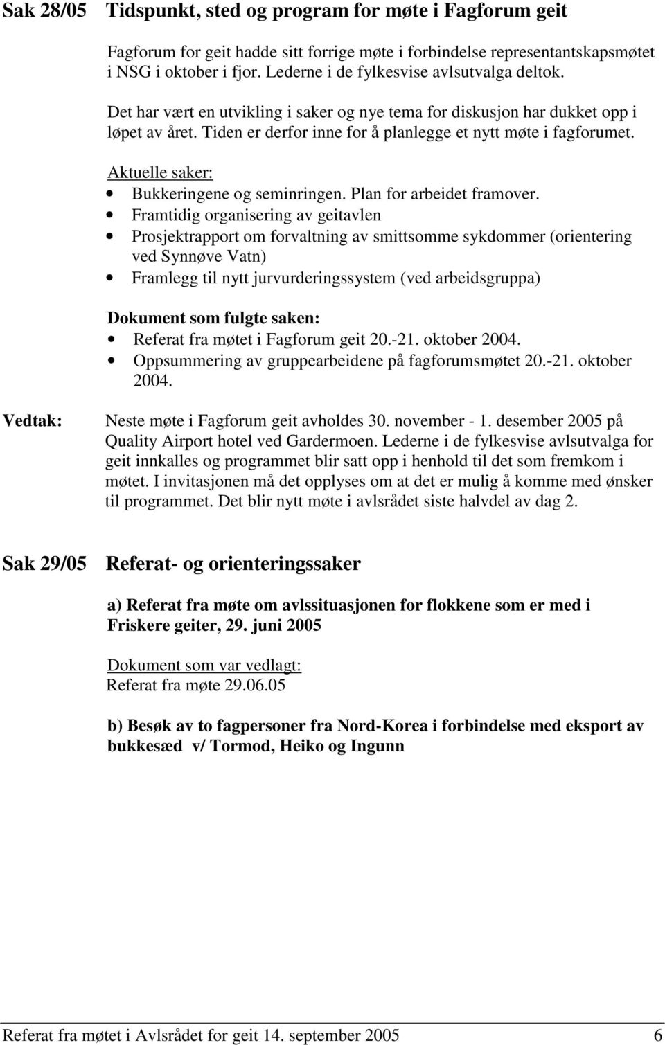 Aktuelle saker: Bukkeringene og seminringen. Plan for arbeidet framover.