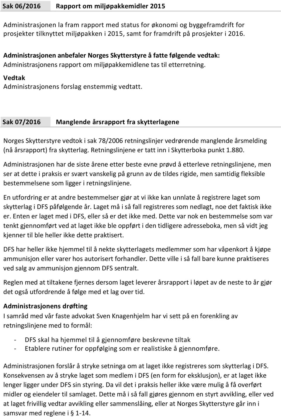 Sak 07/2016 Manglende årsrapport fra skytterlagene Norges Skytterstyre vedtok i sak 78/2006 retningslinjer vedrørende manglende årsmelding (nå årsrapport) fra skytterlag.