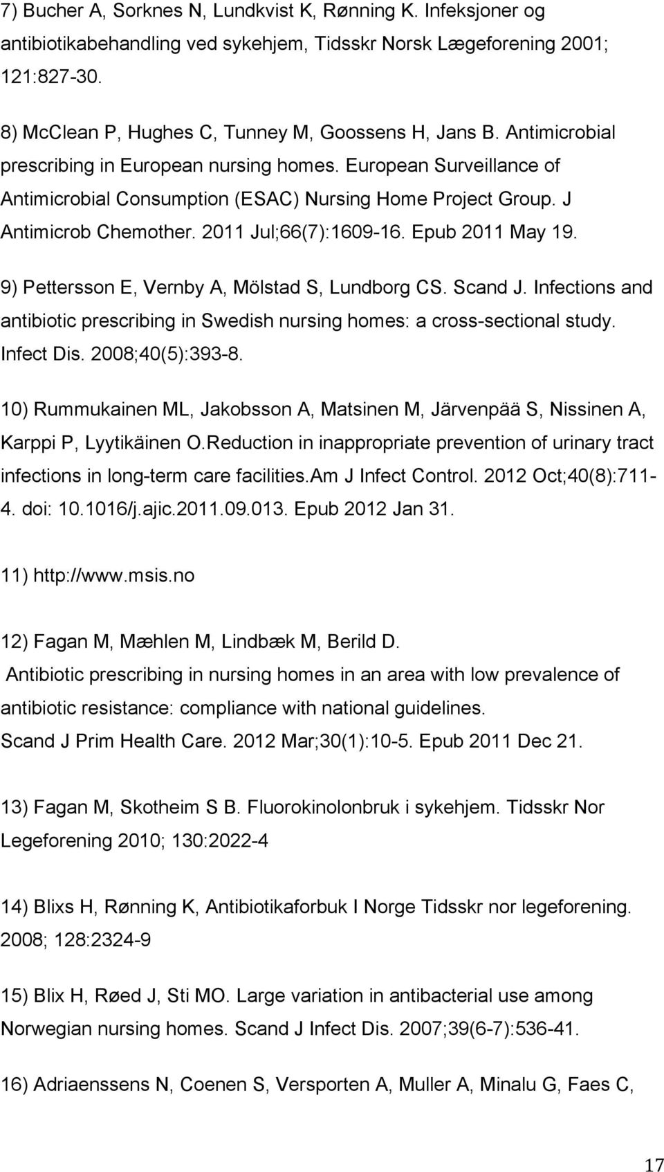 Epub 2011 May 19. 9) Pettersson E, Vernby A, Mölstad S, Lundborg CS. Scand J. Infections and antibiotic prescribing in Swedish nursing homes: a cross-sectional study. Infect Dis. 2008;40(5):393-8.