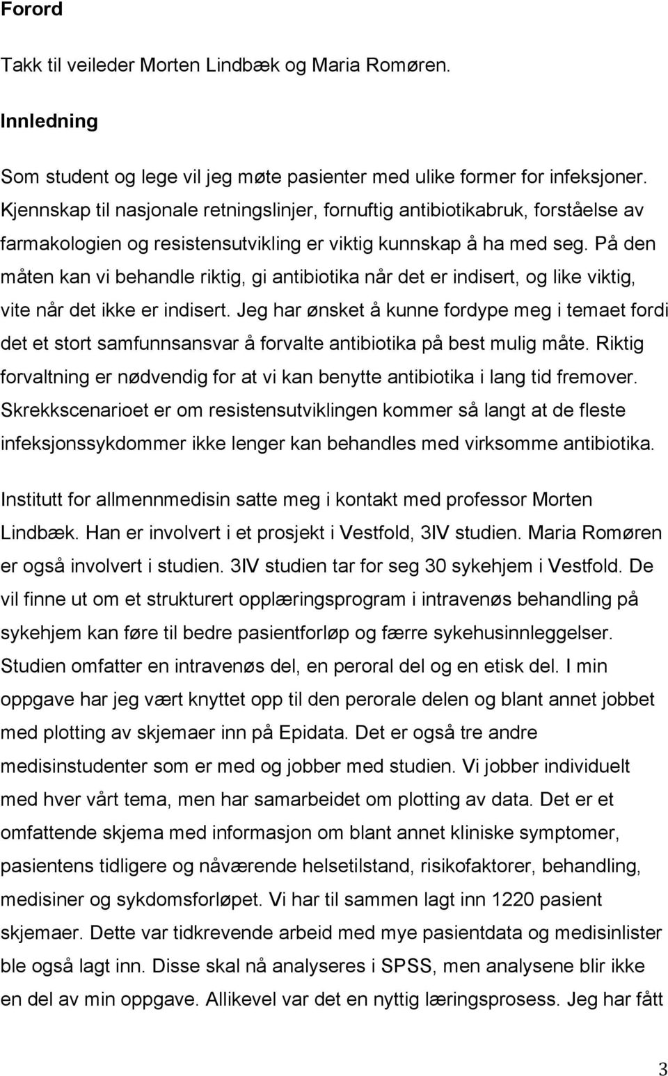 På den måten kan vi behandle riktig, gi antibiotika når det er indisert, og like viktig, vite når det ikke er indisert.