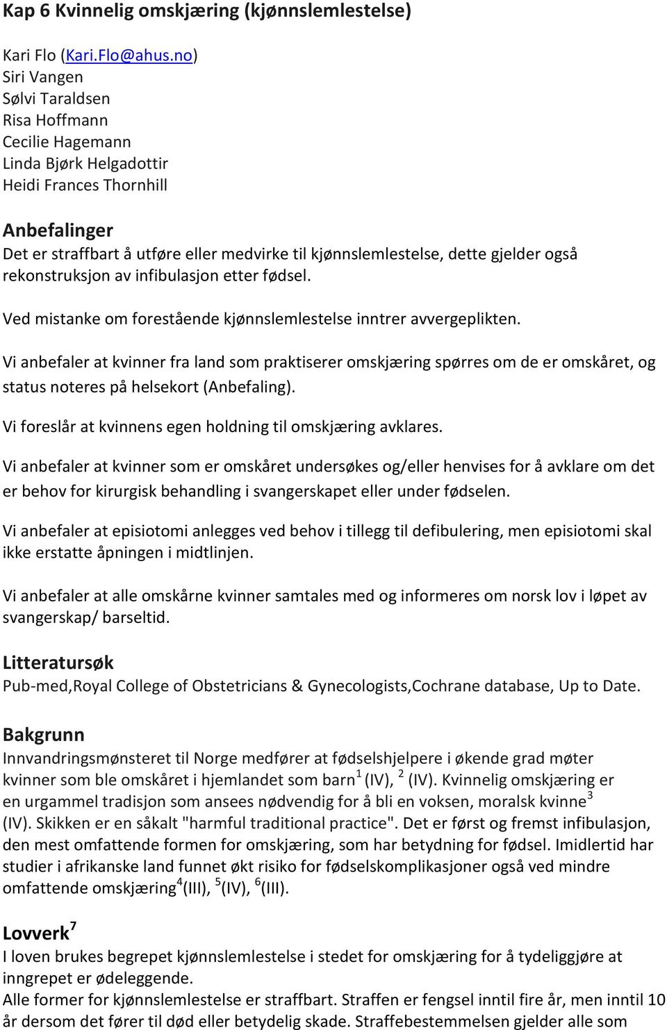 gjelder også rekonstruksjon av infibulasjon etter fødsel. Ved mistanke om forestående kjønnslemlestelse inntrer avvergeplikten.