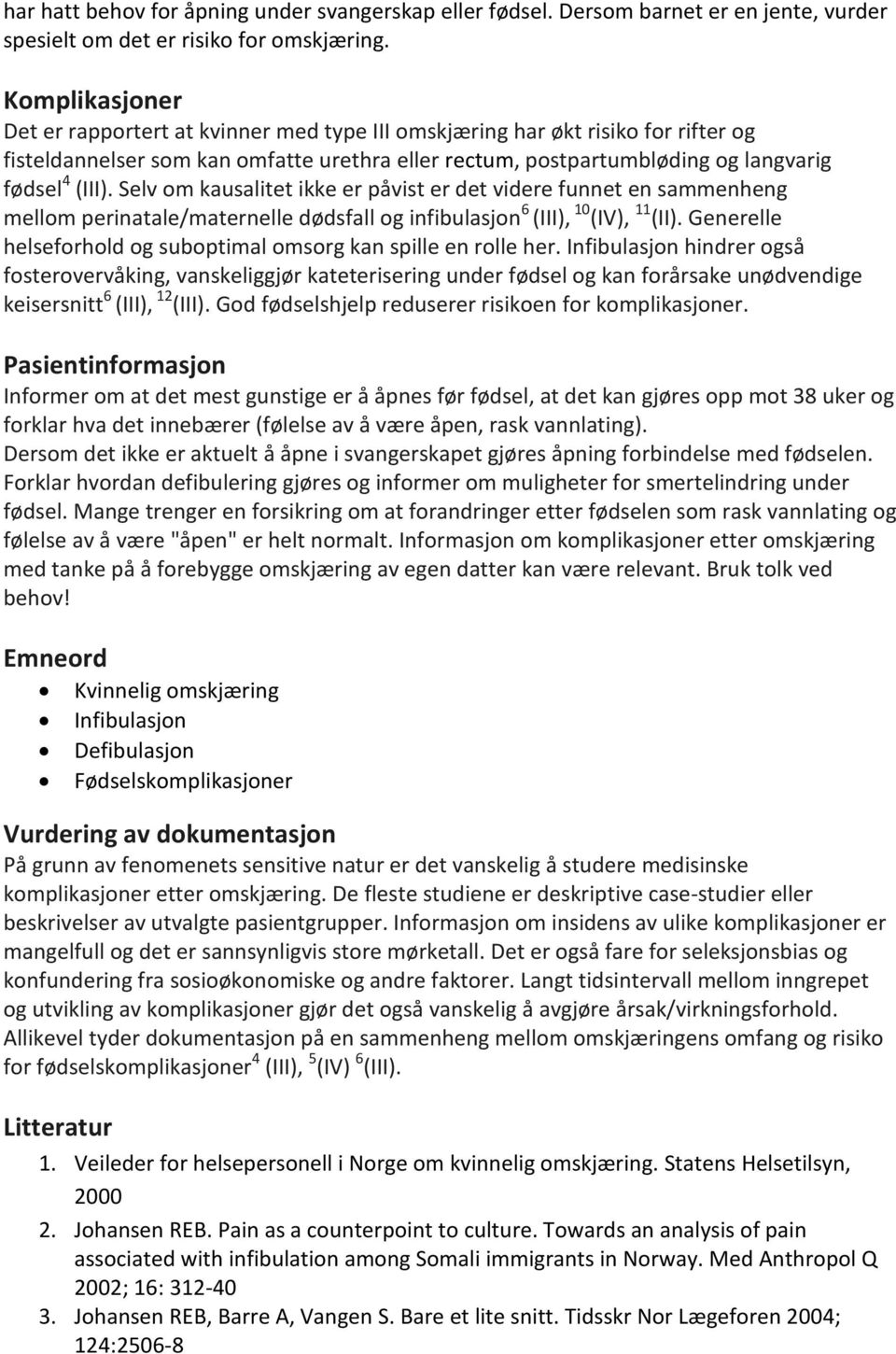 Selv om kausalitet ikke er påvist er det videre funnet en sammenheng mellom perinatale/maternelle dødsfall og infibulasjon 6 (III), 10 (IV), 11 (II).