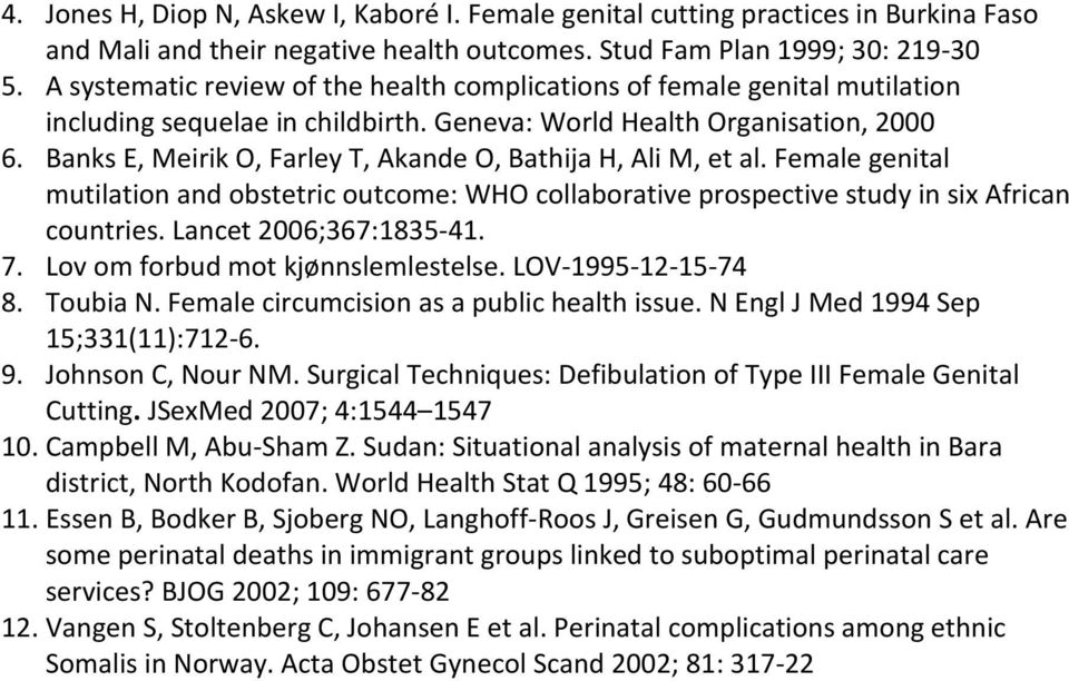 Banks E, Meirik O, Farley T, Akande O, Bathija H, Ali M, et al. Female genital mutilation and obstetric outcome: WHO collaborative prospective study in six African countries. Lancet 2006;367:1835-41.