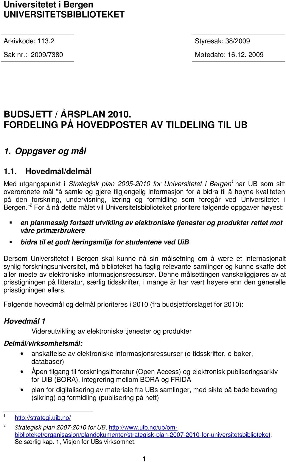 1. Hovedmål/delmål Med utgangspunkt i Strategisk plan 2005-2010 for Universitetet i Bergen 1 har UB som sitt overordnete mål å samle og gjøre tilgjengelig informasjon for å bidra til å høyne