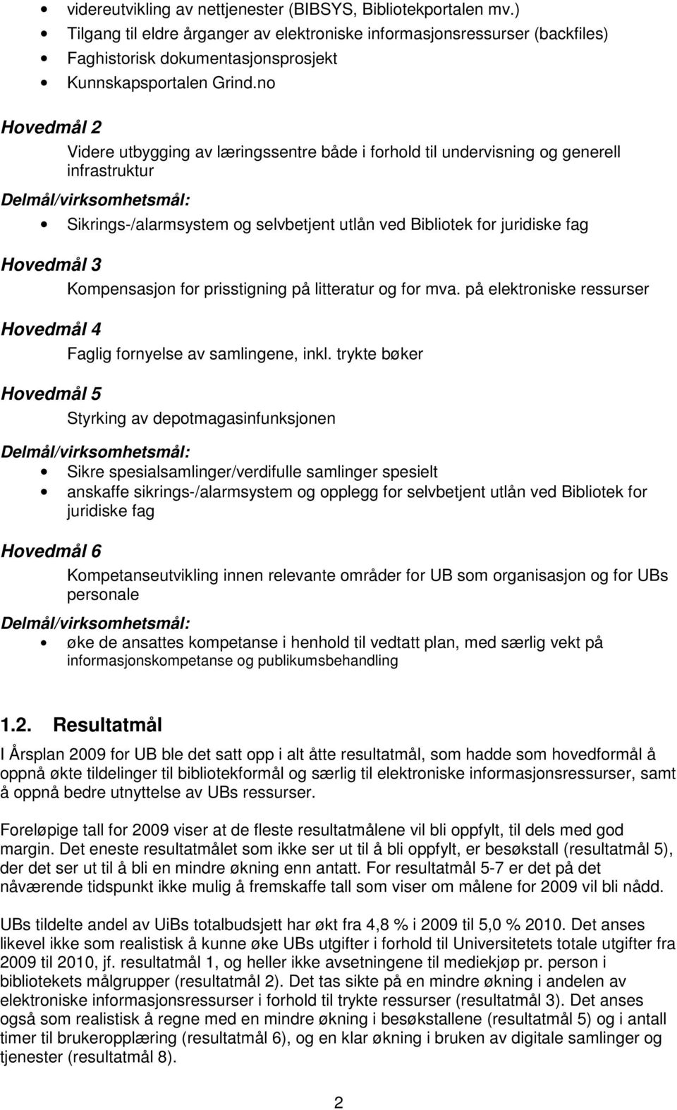 no Hovedmål 2 Videre utbygging av læringssentre både i forhold til undervisning og generell infrastruktur Delmål/virksomhetsmål: Sikrings-/alarmsystem og selvbetjent utlån ved Bibliotek for juridiske