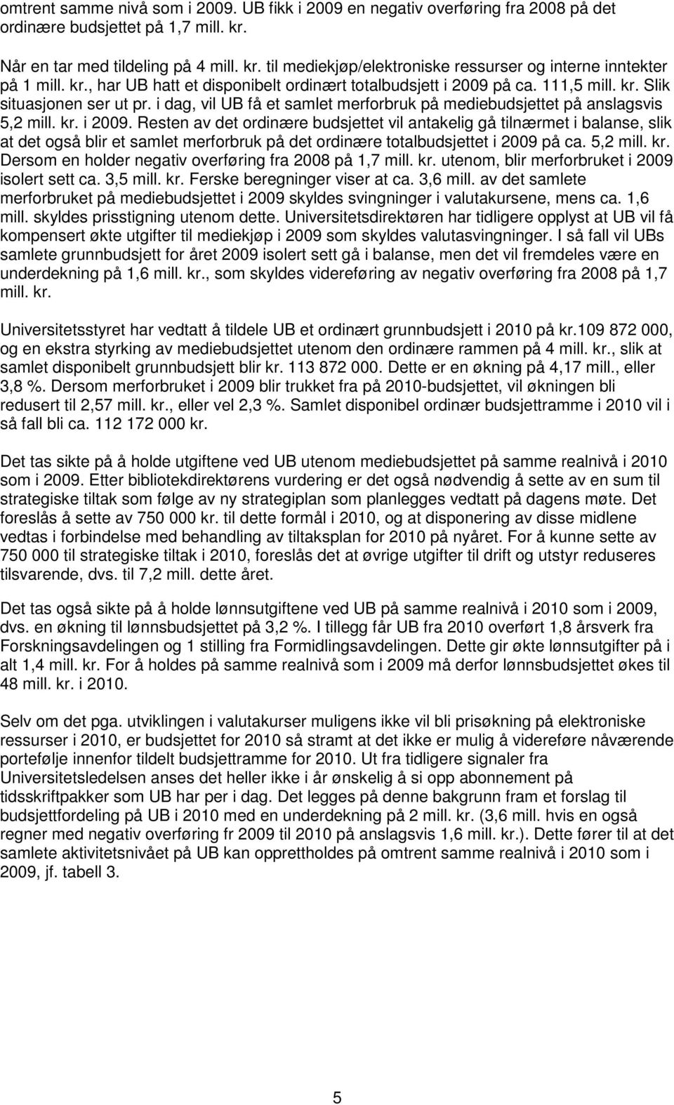 på ca. 111,5 mill. kr. Slik situasjonen ser ut pr. i dag, vil UB få et samlet merforbruk på mediebudsjettet på anslagsvis 5,2 mill. kr. i 2009.