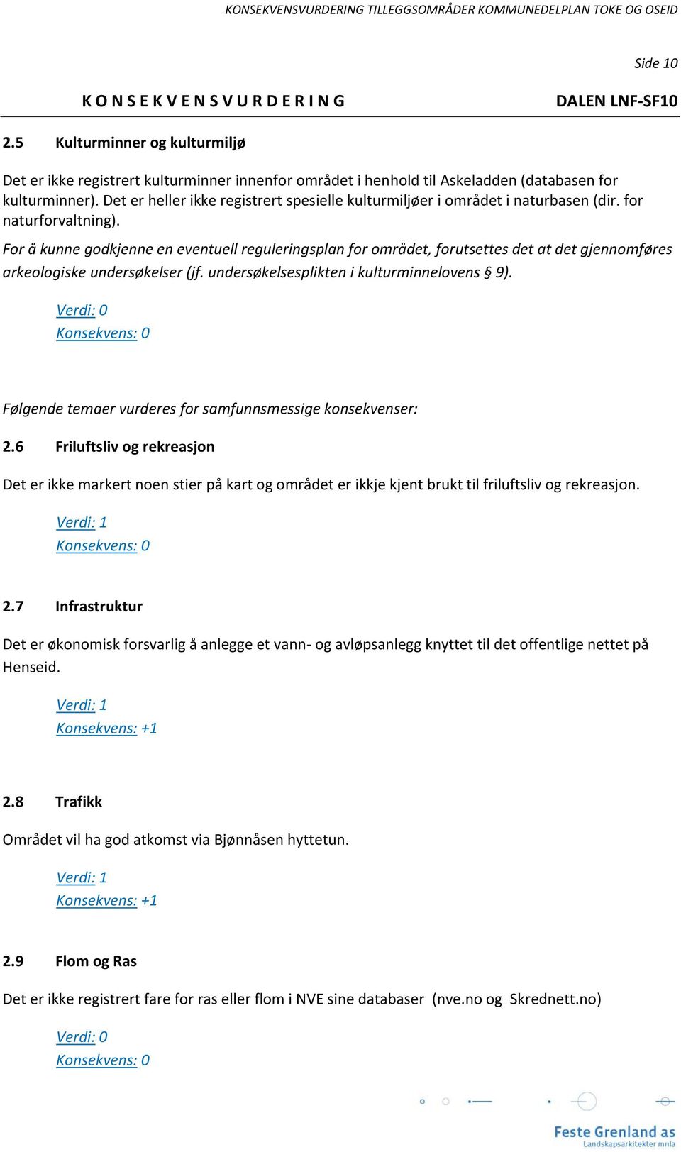 For å kunne godkjenne en eventuell reguleringsplan for området, forutsettes det at det gjennomføres arkeologiske undersøkelser (jf. undersøkelsesplikten i kulturminnelovens 9).