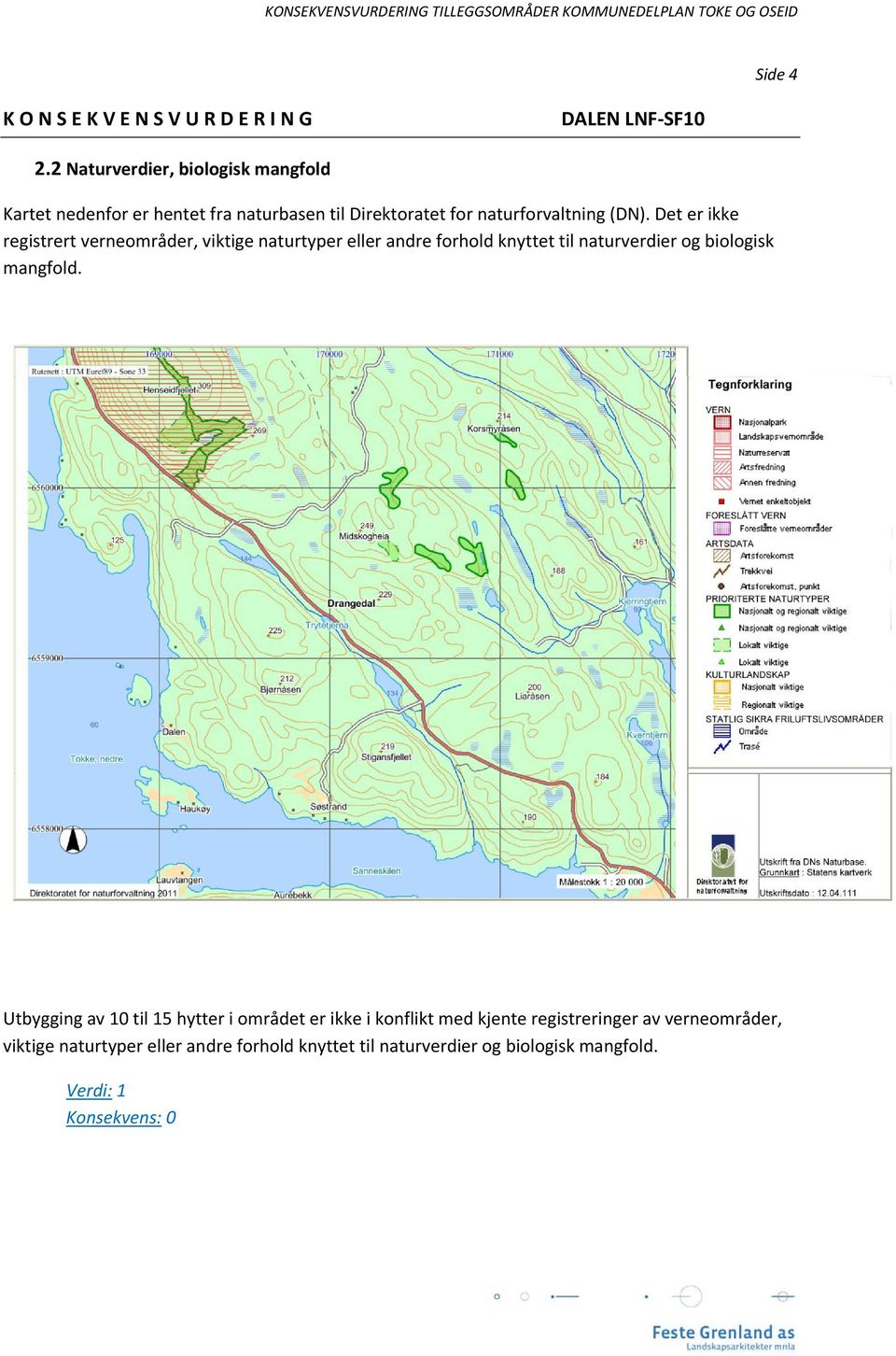 (DN). Det er ikke registrert verneområder, viktige naturtyper eller andre forhold knyttet til naturverdier og