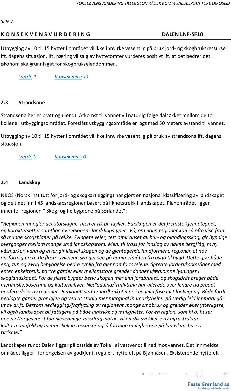 Atkomst til vannet vil naturlig følge dalsøkket mellom de to kollene i utbyggingsområdet. Foreslått utbyggingsområde er lagt med 50 meters avstand til vannet.