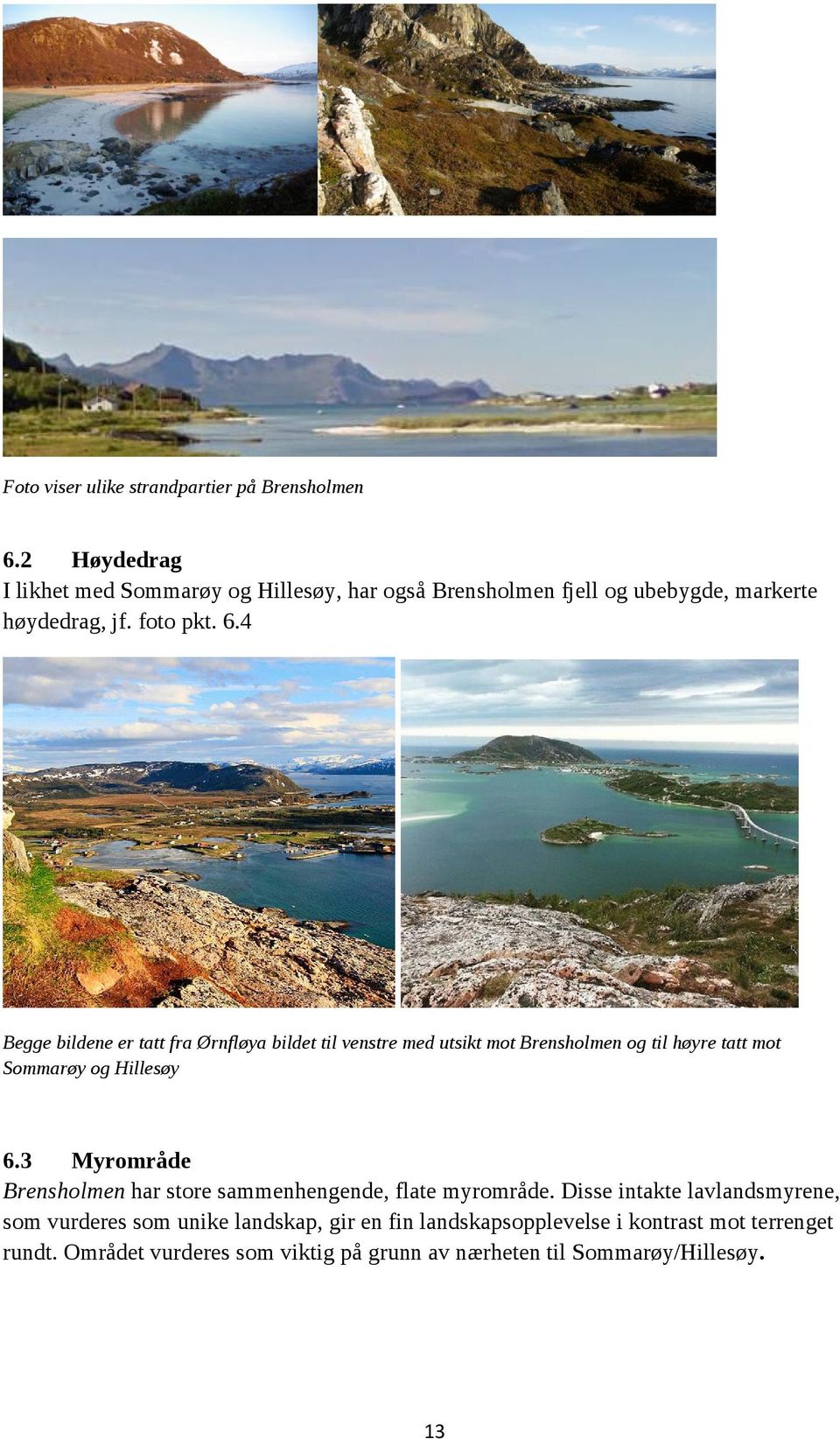4 Begge bildene er tatt fra Ørnfløya bildet til venstre med utsikt mot Brensholmen og til høyre tatt mot Sommarøy og Hillesøy 6.