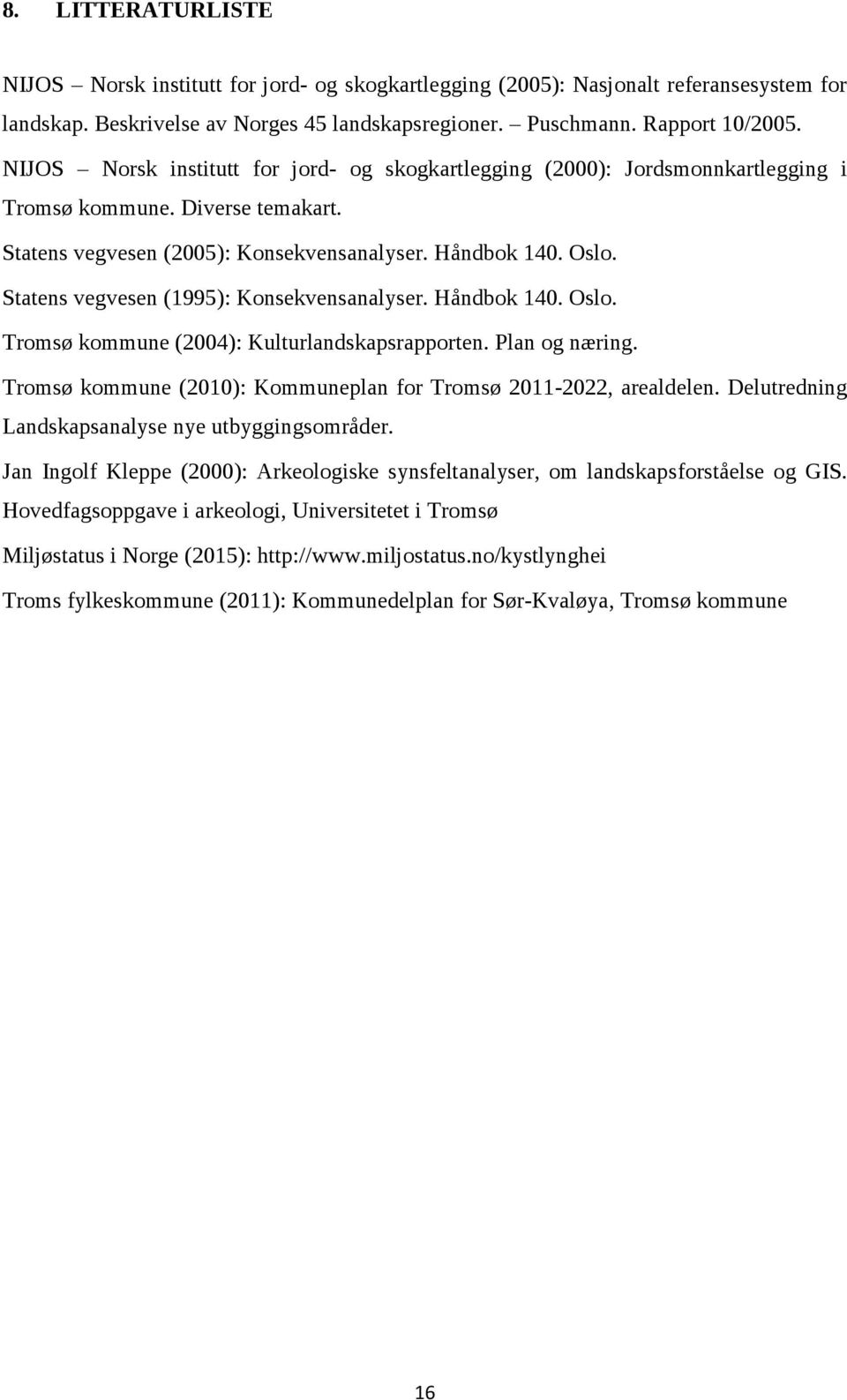 Statens vegvesen (1995): Konsekvensanalyser. Håndbok 140. Oslo. Tromsø kommune (2004): Kulturlandskapsrapporten. Plan og næring. Tromsø kommune (2010): Kommuneplan for Tromsø 2011-2022, arealdelen.