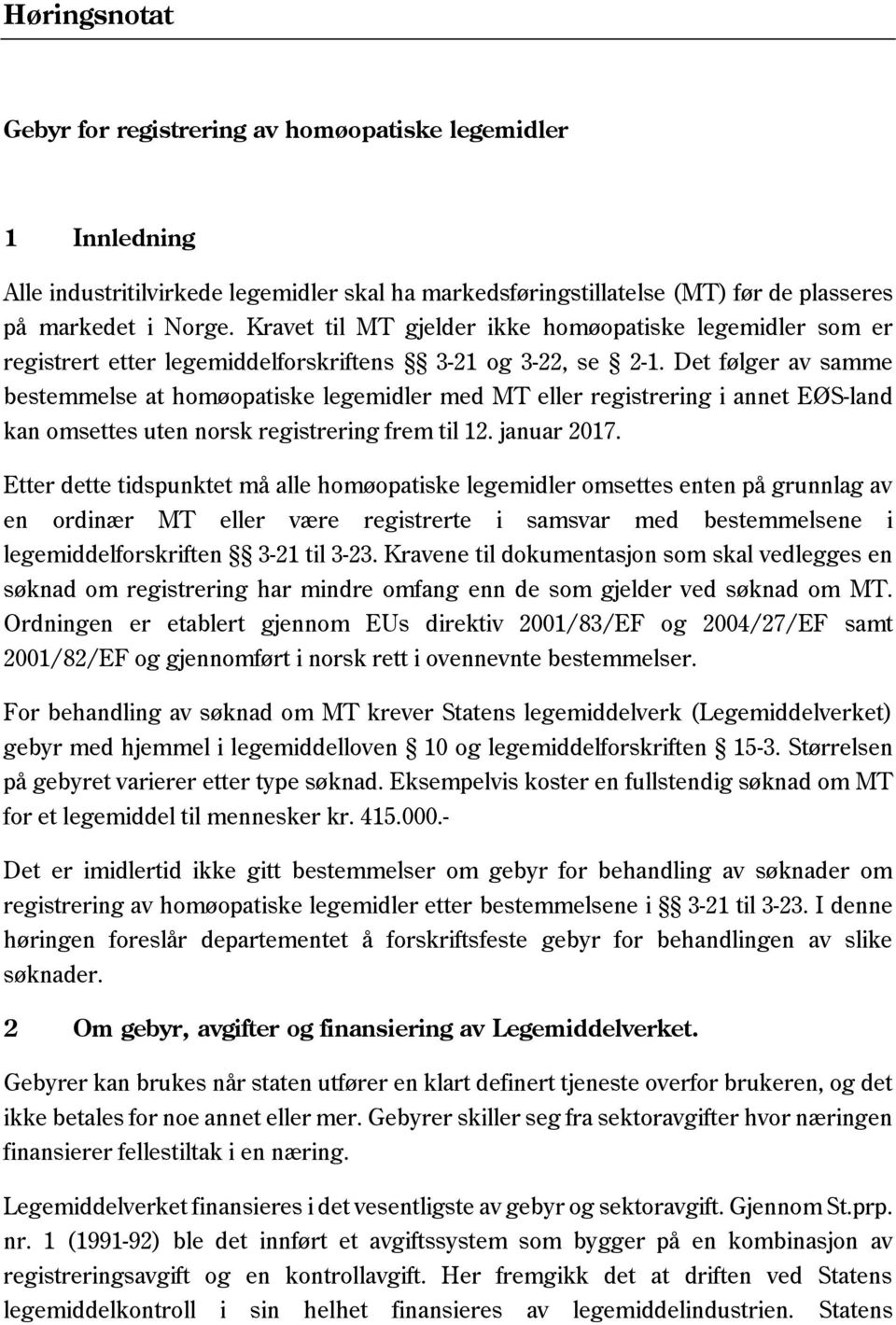 Det følger av samme bestemmelse at homøopatiske legemidler med MT eller registrering i annet EØS-land kan omsettes uten norsk registrering frem til 12. januar 2017.