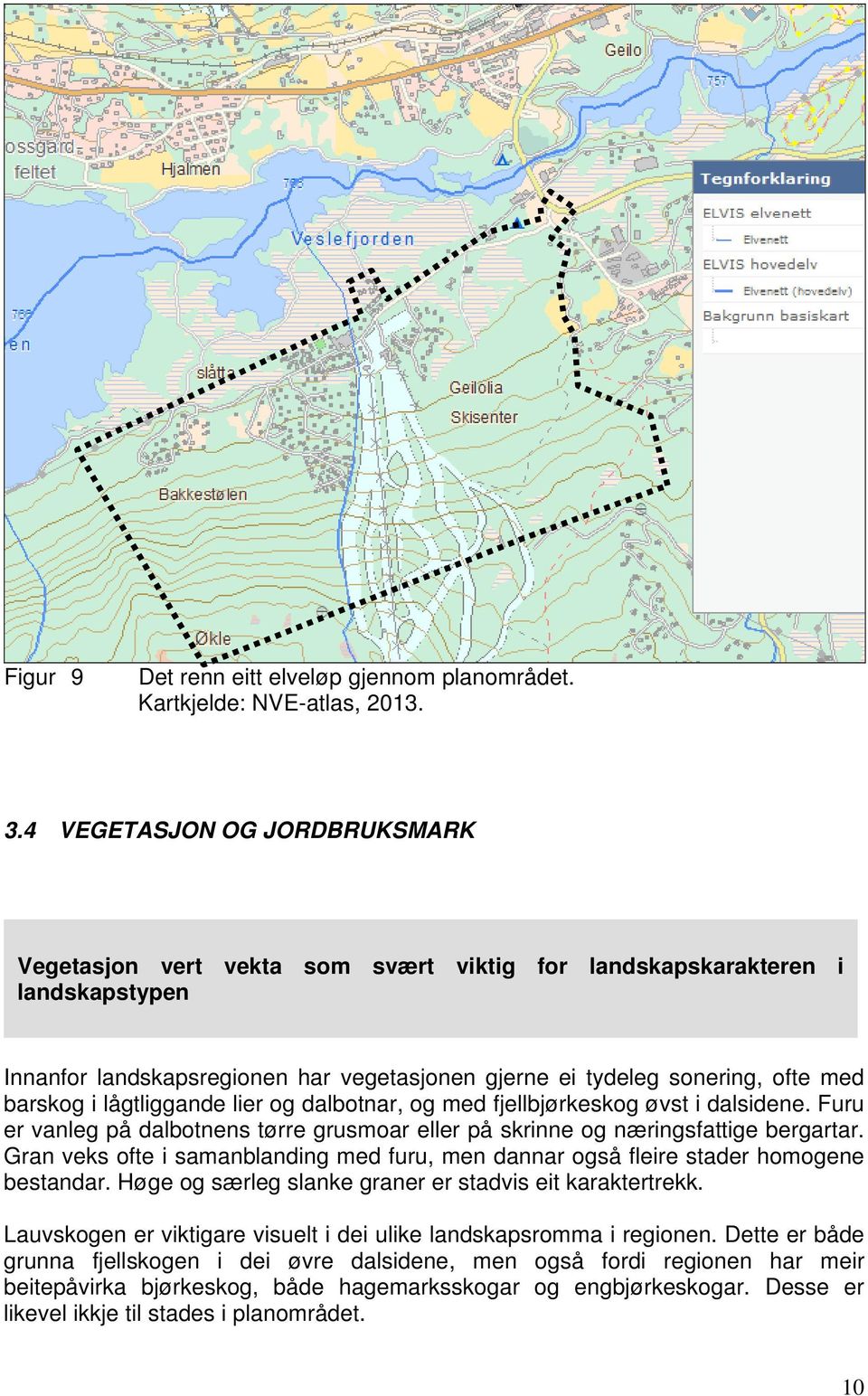 i lågtliggande lier og dalbotnar, og med fjellbjørkeskog øvst i dalsidene. Furu er vanleg på dalbotnens tørre grusmoar eller på skrinne og næringsfattige bergartar.