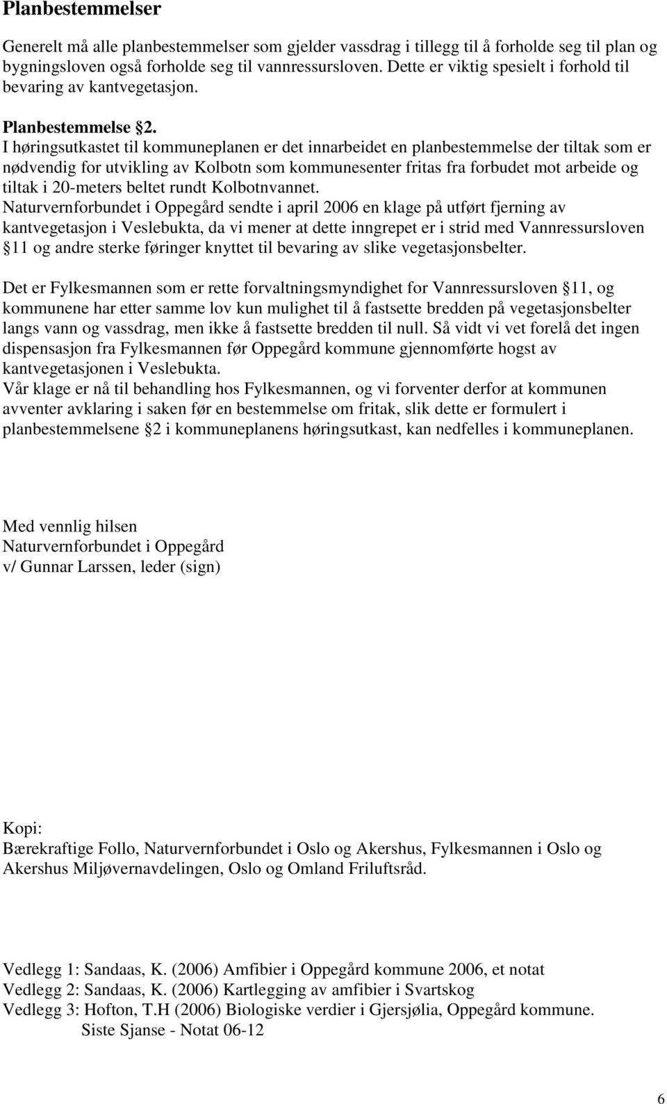 I høringsutkastet til kommuneplanen er det innarbeidet en planbestemmelse der tiltak som er nødvendig for utvikling av Kolbotn som kommunesenter fritas fra forbudet mot arbeide og tiltak i 20-meters