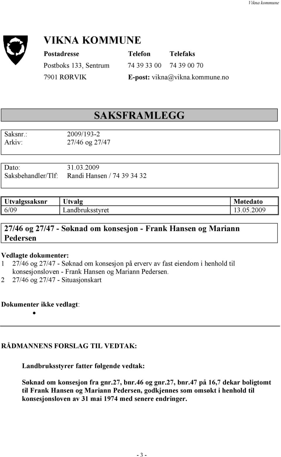 2009 27/46 og 27/47 - Søknad om konsesjon - Frank Hansen og Mariann Pedersen Vedlagte dokumenter: 1 27/46 og 27/47 - Søknad om konsesjon på erverv av fast eiendom i henhold til konsesjonsloven -