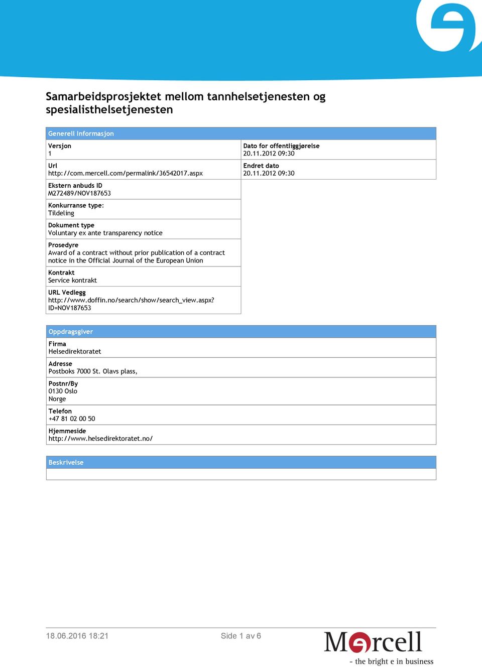 contract notice in the Official Journal of the European Union Kontrakt Service kontrakt URL Vedlegg http://www.doffin.no/search/show/search_view.aspx?