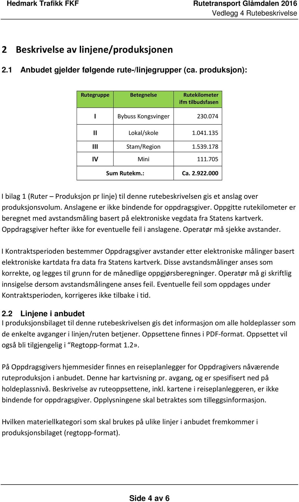 Anslagene er ikke bindende for oppdragsgiver. Oppgitte rutekilometer er beregnet med avstandsmåling basert på elektroniske vegdata fra Statens kartverk.