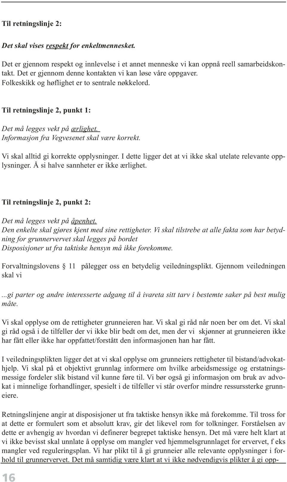 Informasjon fra Vegvesenet skal være korrekt. Vi skal alltid gi korrekte opplysninger. I dette ligger det at vi ikke skal utelate relevante opplysninger. Å si halve sannheter er ikke ærlighet.