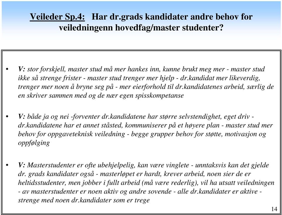 kandidat mer likeverdig, trenger mer noen å bryne seg på - mer eierforhold til dr.kandidatenes arbeid, særlig de en skriver sammen med og de nær egen spisskompetanse V: både ja og nei -forventer dr.