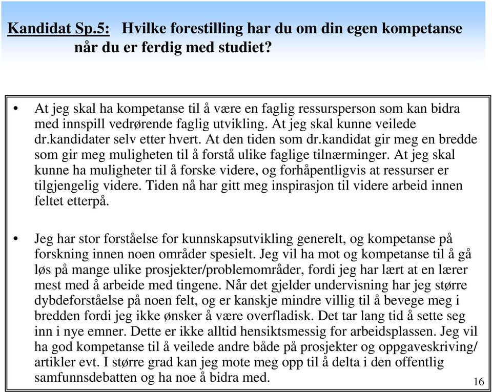 kandidat gir meg en bredde som gir meg muligheten til å forstå ulike faglige tilnærminger. At jeg skal kunne ha muligheter til å forske videre, og forhåpentligvis at ressurser er tilgjengelig videre.