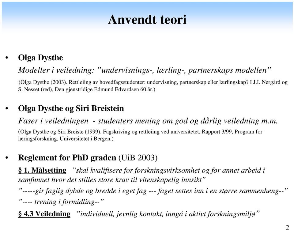 Fagskriving og rettleiing ved universitetet. Rapport 3/99, Program for læringsforskning, Universitetet i Bergen.) Reglement for PhD graden (UiB 2003) 1.