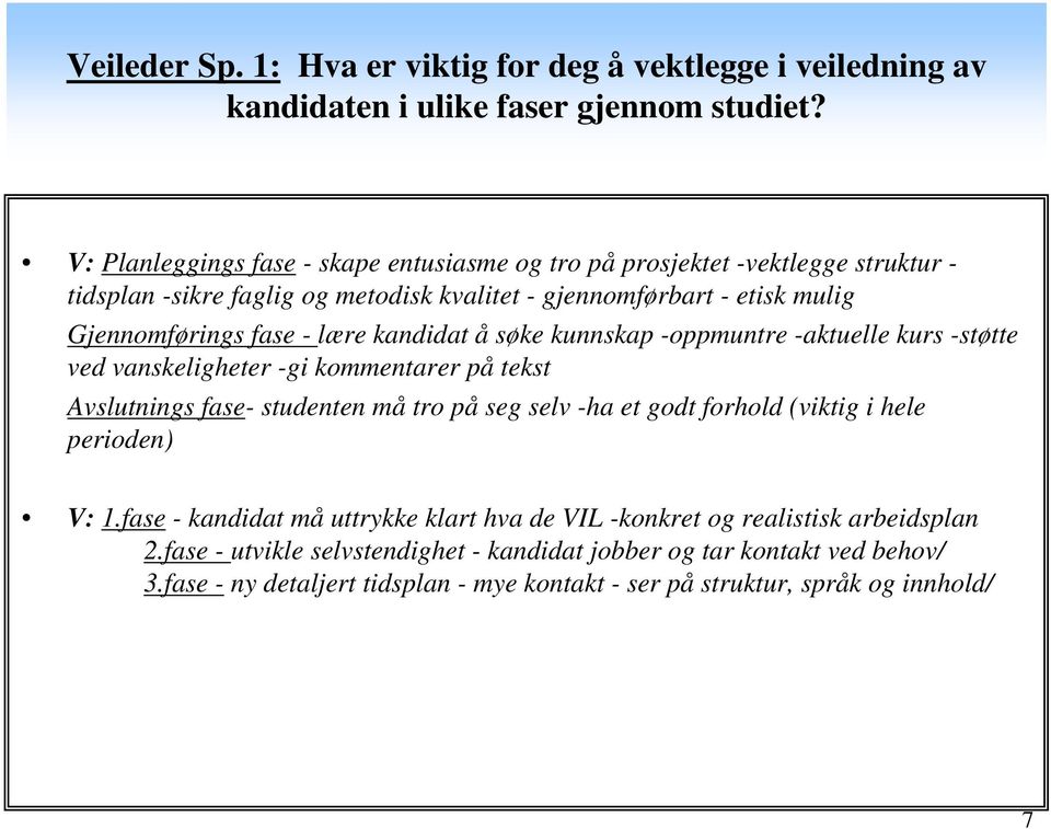 lære kandidat å søke kunnskap -oppmuntre -aktuelle kurs -støtte ved vanskeligheter -gi kommentarer på tekst Avslutnings fase- studenten må tro på seg selv -ha et godt forhold (viktig