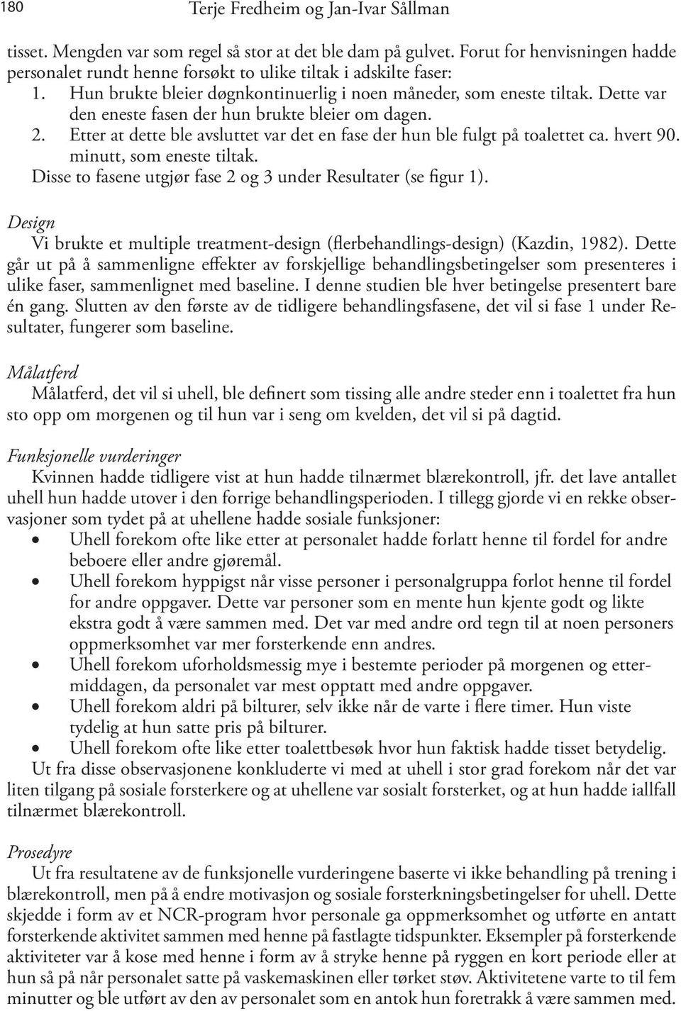 Etter at dette ble avsluttet var det en fase der hun ble fulgt på toalettet ca. hvert 90. minutt, som eneste tiltak. Disse to fasene utgjør fase 2 og 3 under Resultater (se figur 1).