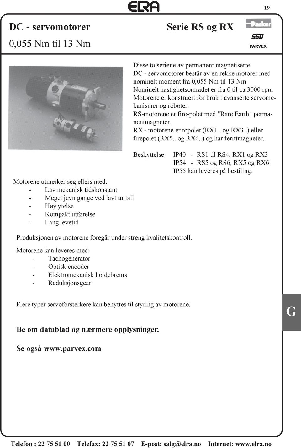 RX - motorene er topolet (RX1.. og RX3..) eller firepolet (RX5.. og RX6..) og har ferittmagneter.