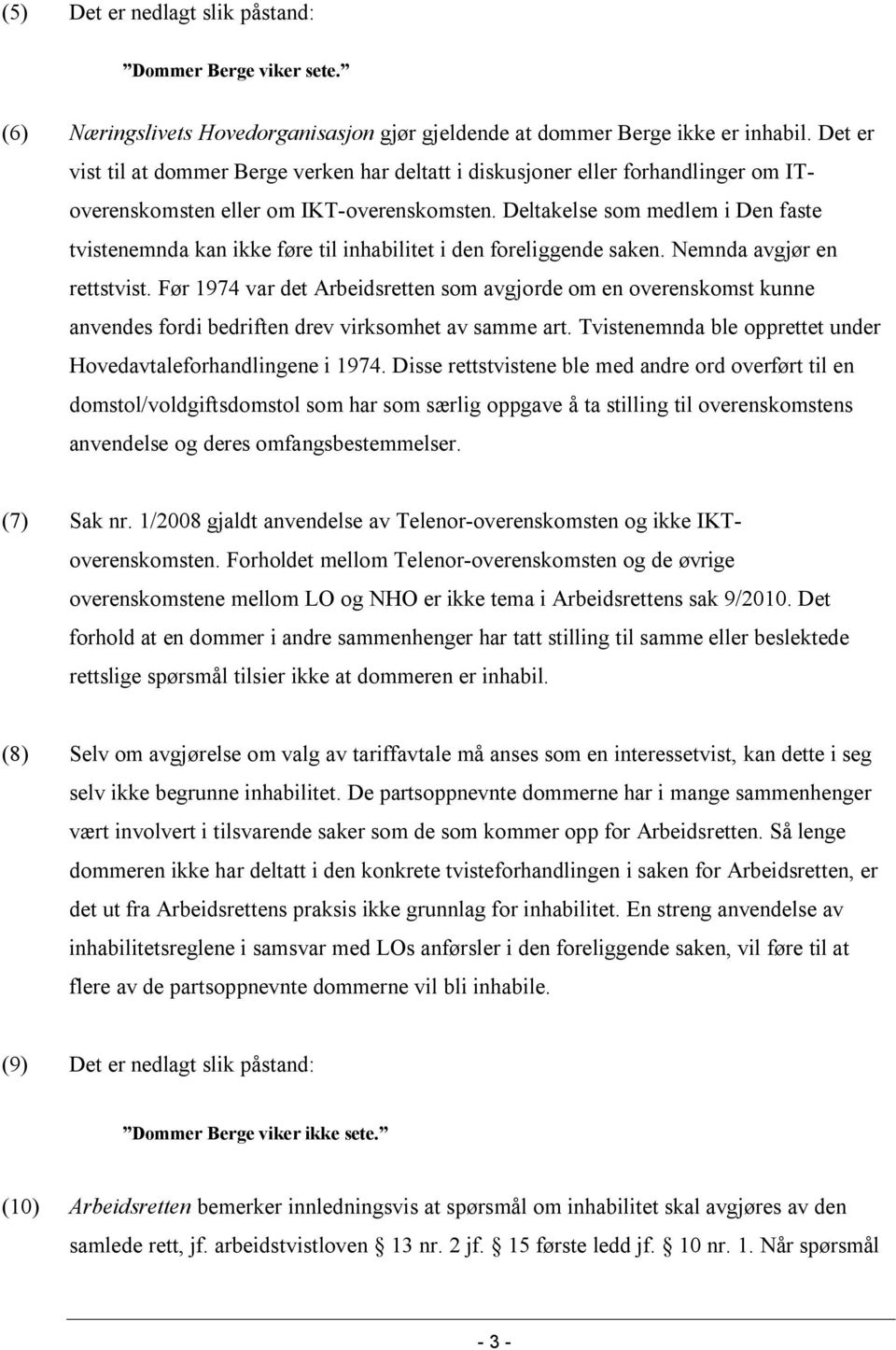 Deltakelse som medlem i Den faste tvistenemnda kan ikke føre til inhabilitet i den foreliggende saken. Nemnda avgjør en rettstvist.